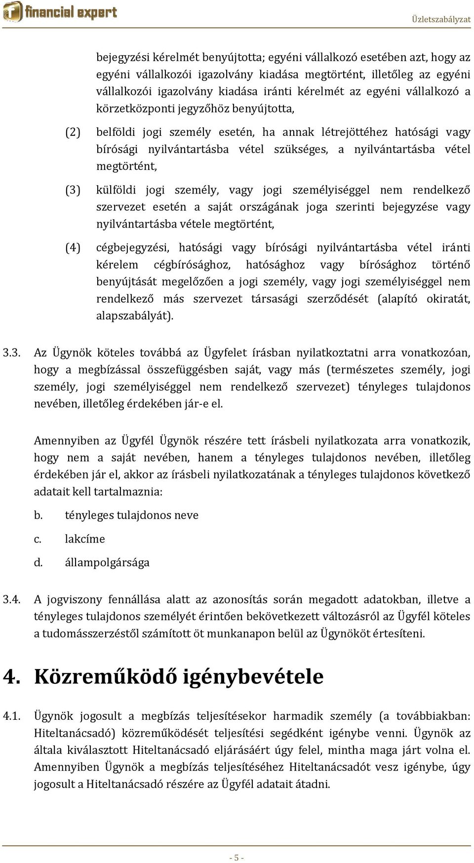 (3) külföldi jogi személy, vagy jogi személyiséggel nem rendelkező szervezet esetén a saját országának joga szerinti bejegyzése vagy nyilvántartásba vétele megtörtént, (4) cégbejegyzési, hatósági