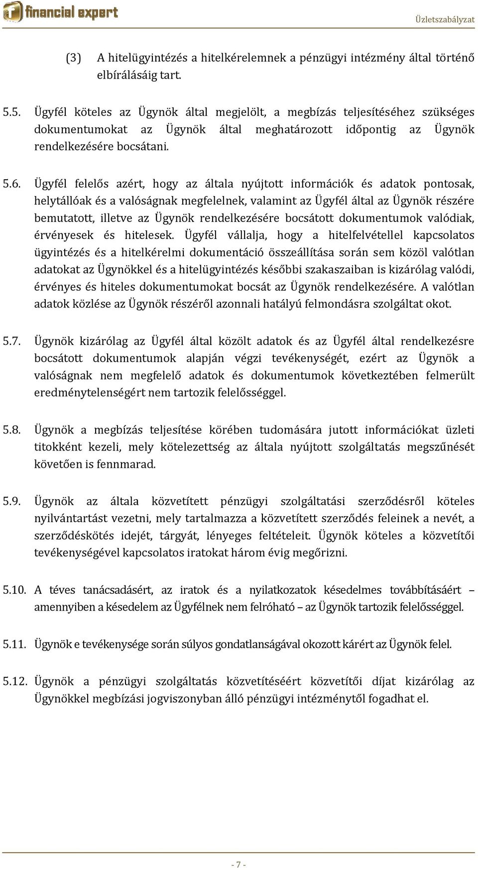 Ügyfél felelős azért, hogy az általa nyújtott információk és adatok pontosak, helytállóak és a valóságnak megfelelnek, valamint az Ügyfél által az Ügynök részére bemutatott, illetve az Ügynök