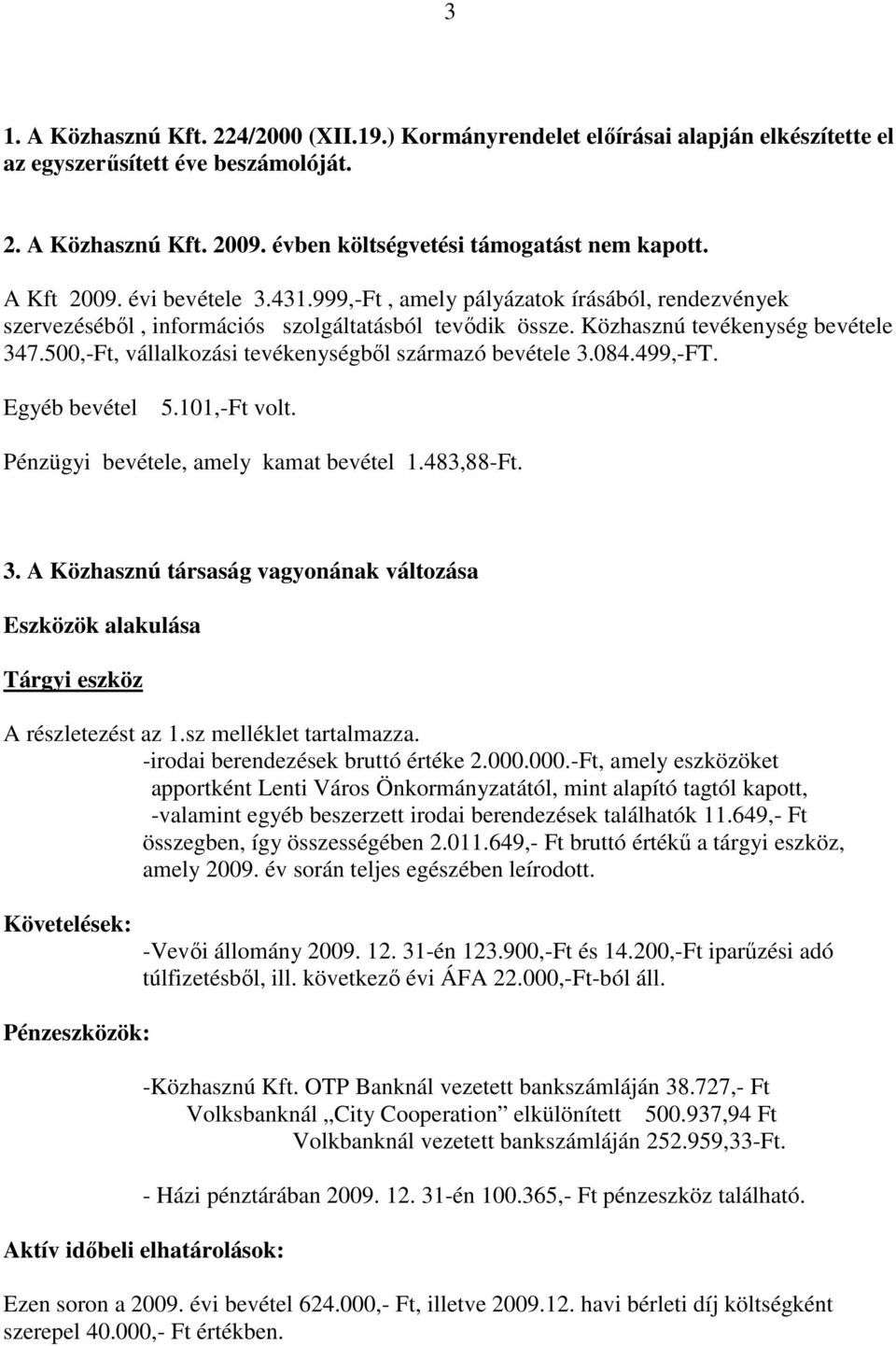 500,-Ft, vállalkozási tevékenységből származó bevétele 3.084.499,-FT. Egyéb bevétel 5.101,-Ft volt. Pénzügyi bevétele, amely kamat bevétel 1.483,88-Ft. 3. A Közhasznú társaság vagyonának változása Eszközök alakulása Tárgyi eszköz A részletezést az 1.