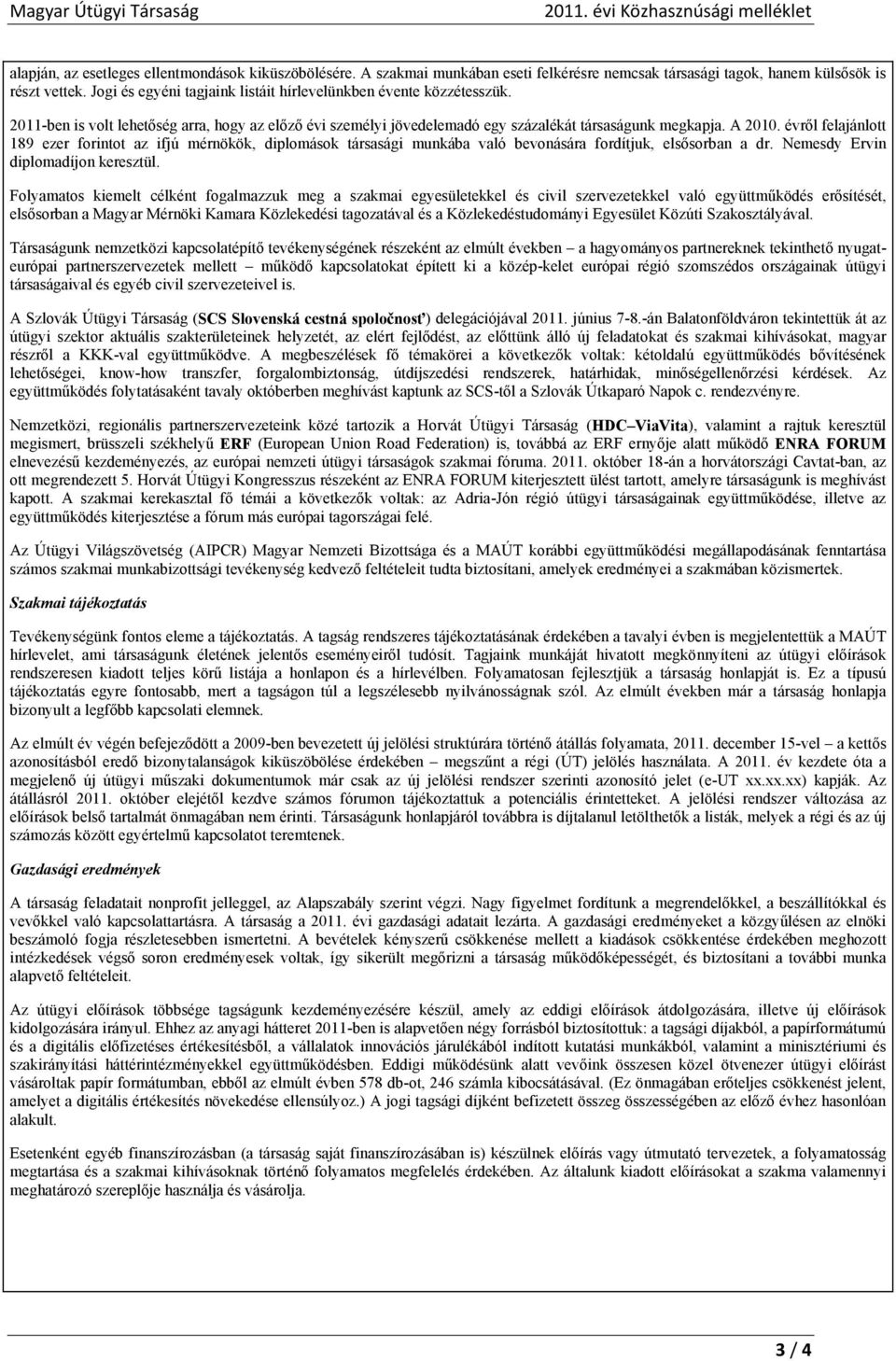 évről felajánlott 189 ezer forintot az ifjú mérnökök, diplomások társasági munkába való bevonására fordítjuk, elsősorban a dr. Nemesdy Ervin diplomadíjon keresztül.