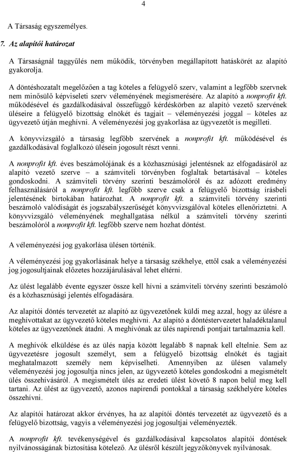 mőködésével és gazdálkodásával összefüggı kérdéskörben az alapító vezetı szervének üléseire a felügyelı bizottság elnökét és tagjait véleményezési joggal köteles az ügyvezetı útján meghívni.