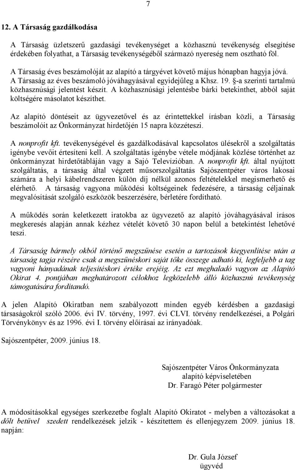 -a szerinti tartalmú közhasznúsági jelentést készít. A közhasznúsági jelentésbe bárki betekinthet, abból saját költségére másolatot készíthet.