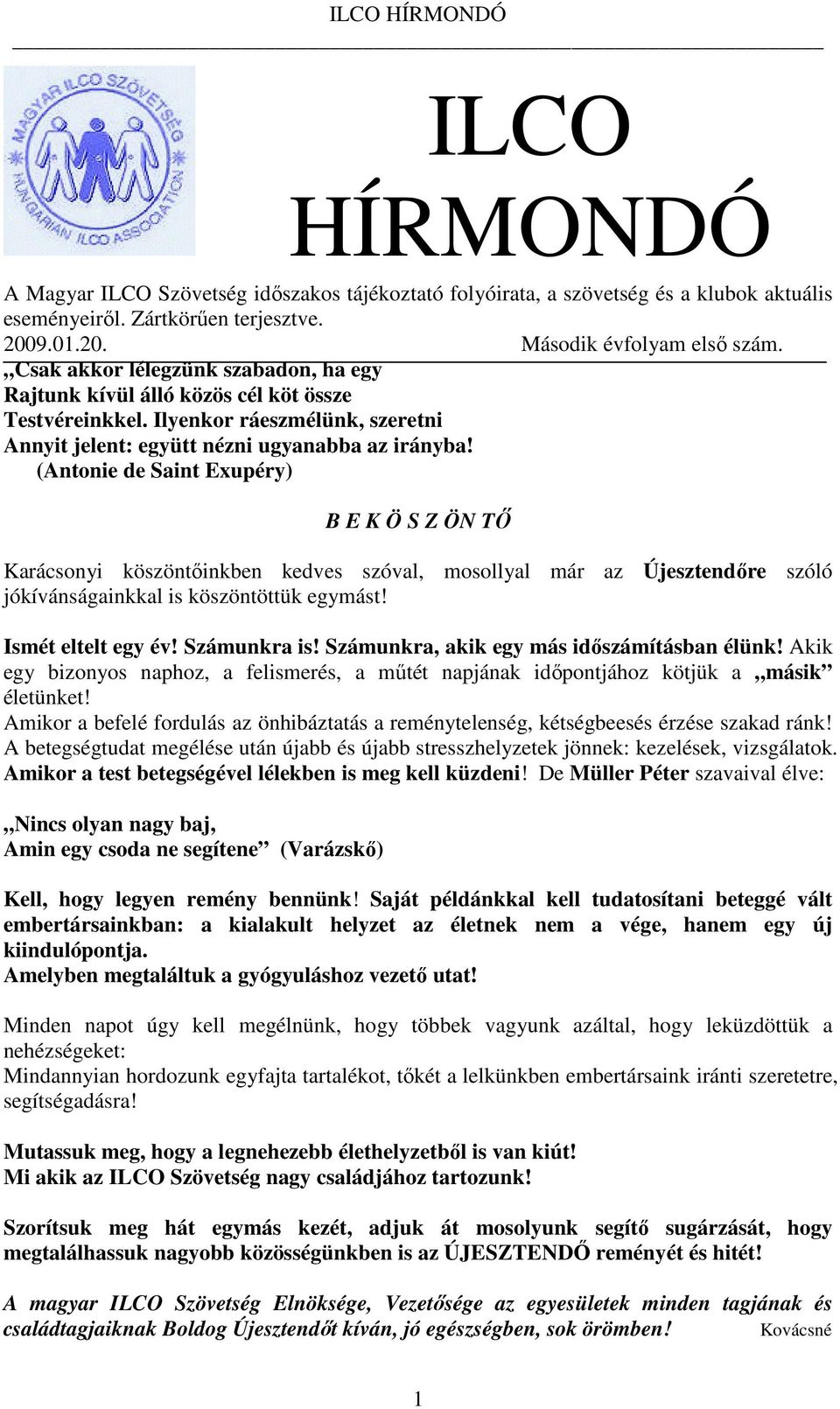 (Antonie de Saint Exupéry) B E K Ö S Z ÖN TŐ Karácsonyi köszöntőinkben kedves szóval, mosollyal már az Újesztendőre szóló jókívánságainkkal is köszöntöttük egymást! Ismét eltelt egy év! Számunkra is!