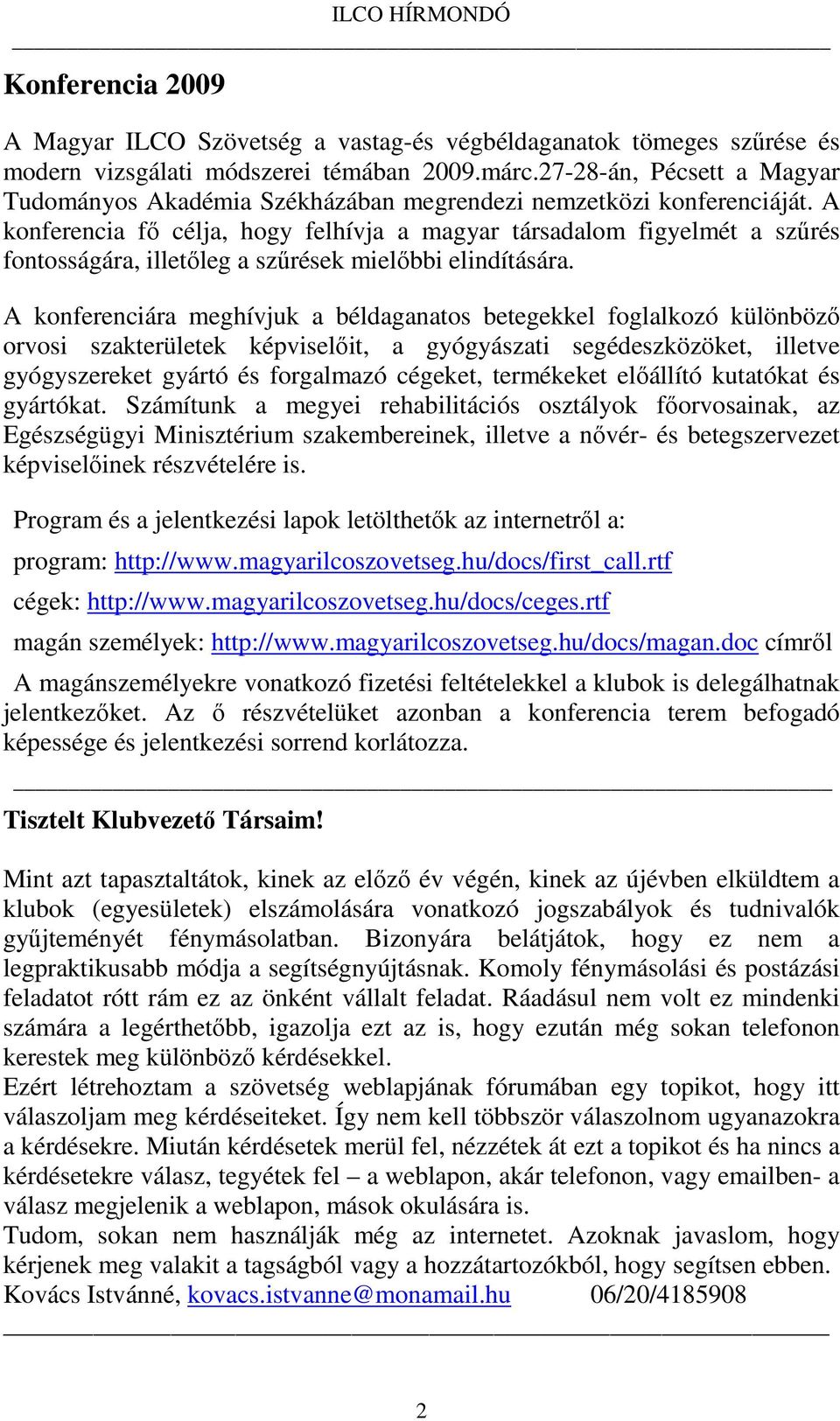 A konferencia fő célja, hogy felhívja a magyar társadalom figyelmét a szűrés fontosságára, illetőleg a szűrések mielőbbi elindítására.