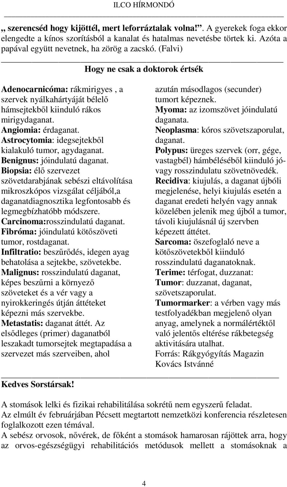 Astrocytomia: idegsejtekből kialakuló tumor, agydaganat. Benignus: jóindulatú daganat.