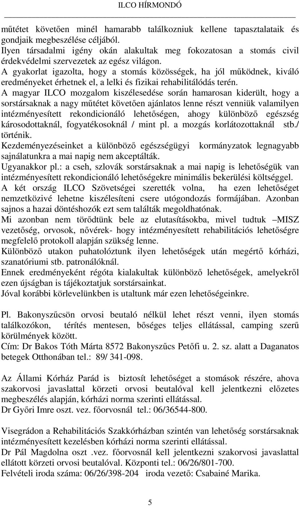 A gyakorlat igazolta, hogy a stomás közösségek, ha jól működnek, kiváló eredményeket érhetnek el, a lelki és fizikai rehabilitálódás terén.