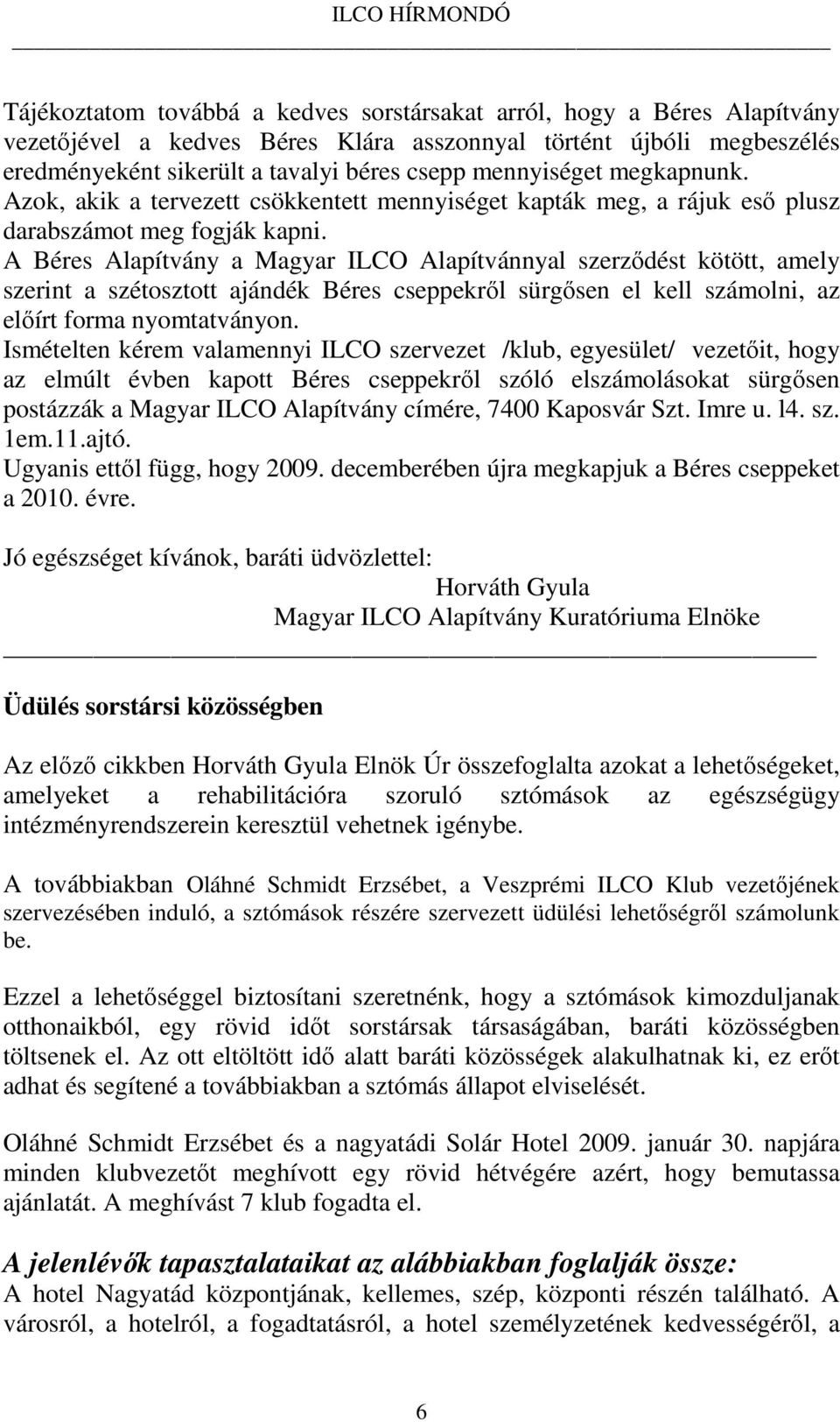 A Béres Alapítvány a Magyar ILCO Alapítvánnyal szerződést kötött, amely szerint a szétosztott ajándék Béres cseppekről sürgősen el kell számolni, az előírt forma nyomtatványon.