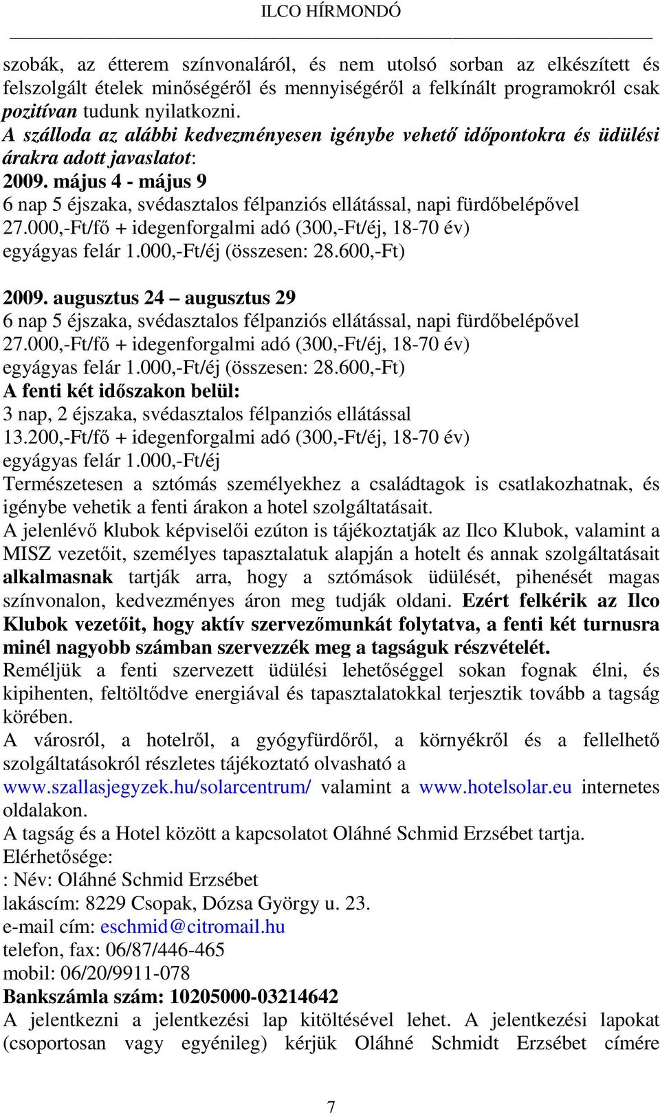 000,-Ft/fő + idegenforgalmi adó (300,-Ft/éj, 18-70 év) egyágyas felár 1.000,-Ft/éj (összesen: 28.600,-Ft) 2009.