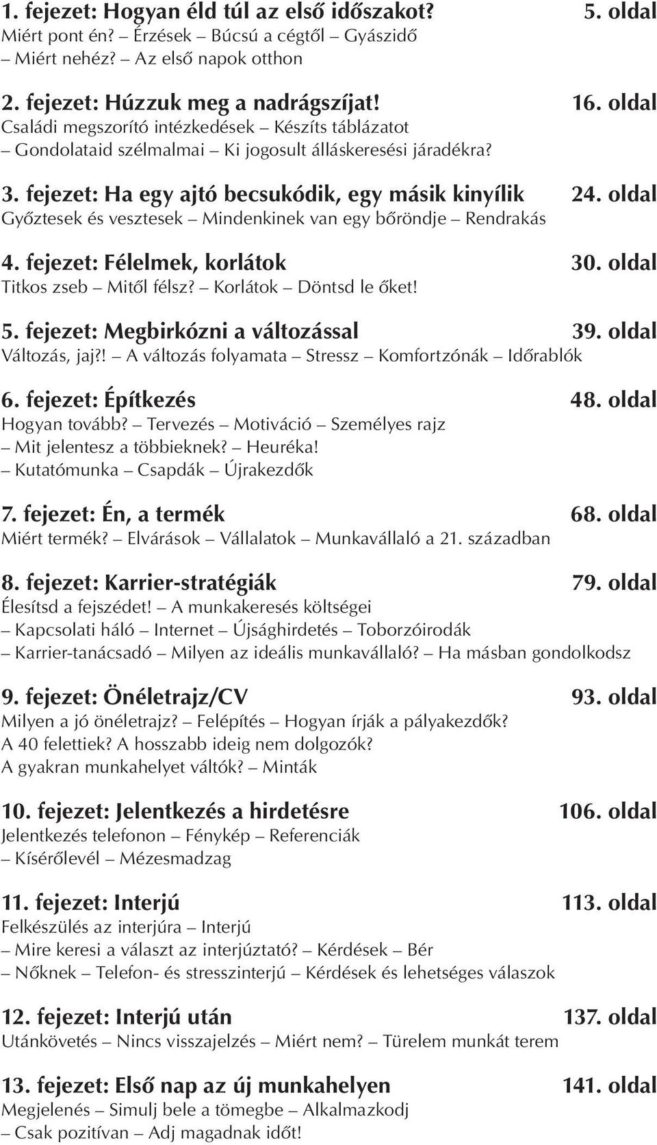 oldal Gyôztesek és vesztesek Mindenkinek van egy bôröndje Rendrakás 4. fejezet: Félelmek, korlátok 30. oldal Titkos zseb Mitôl félsz? Korlátok Döntsd le ôket! 5. fejezet: Megbirkózni a változással 39.