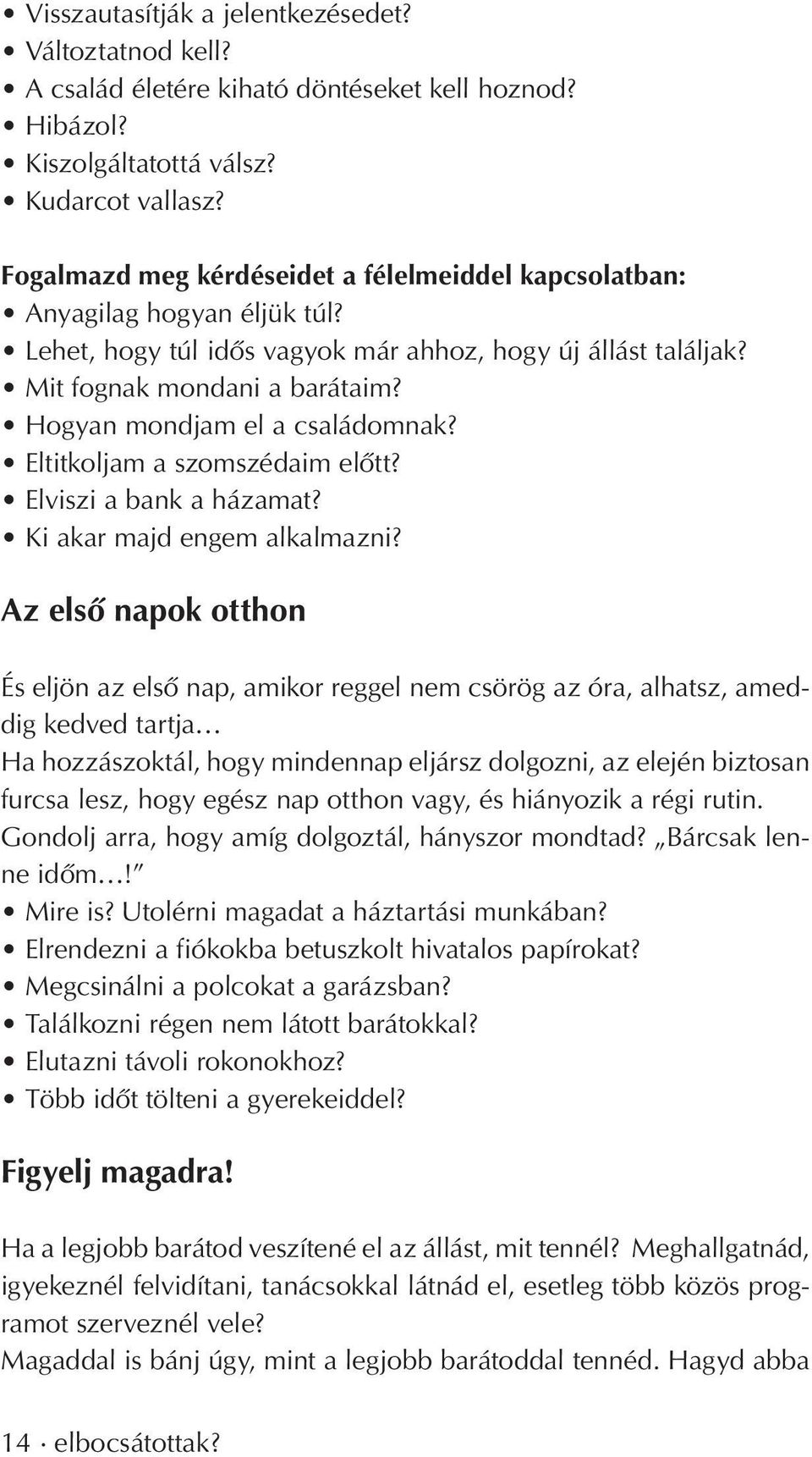 Hogyan mondjam el a családomnak? Eltitkoljam a szomszédaim elôtt? Elviszi a bank a házamat? Ki akar majd engem alkalmazni?