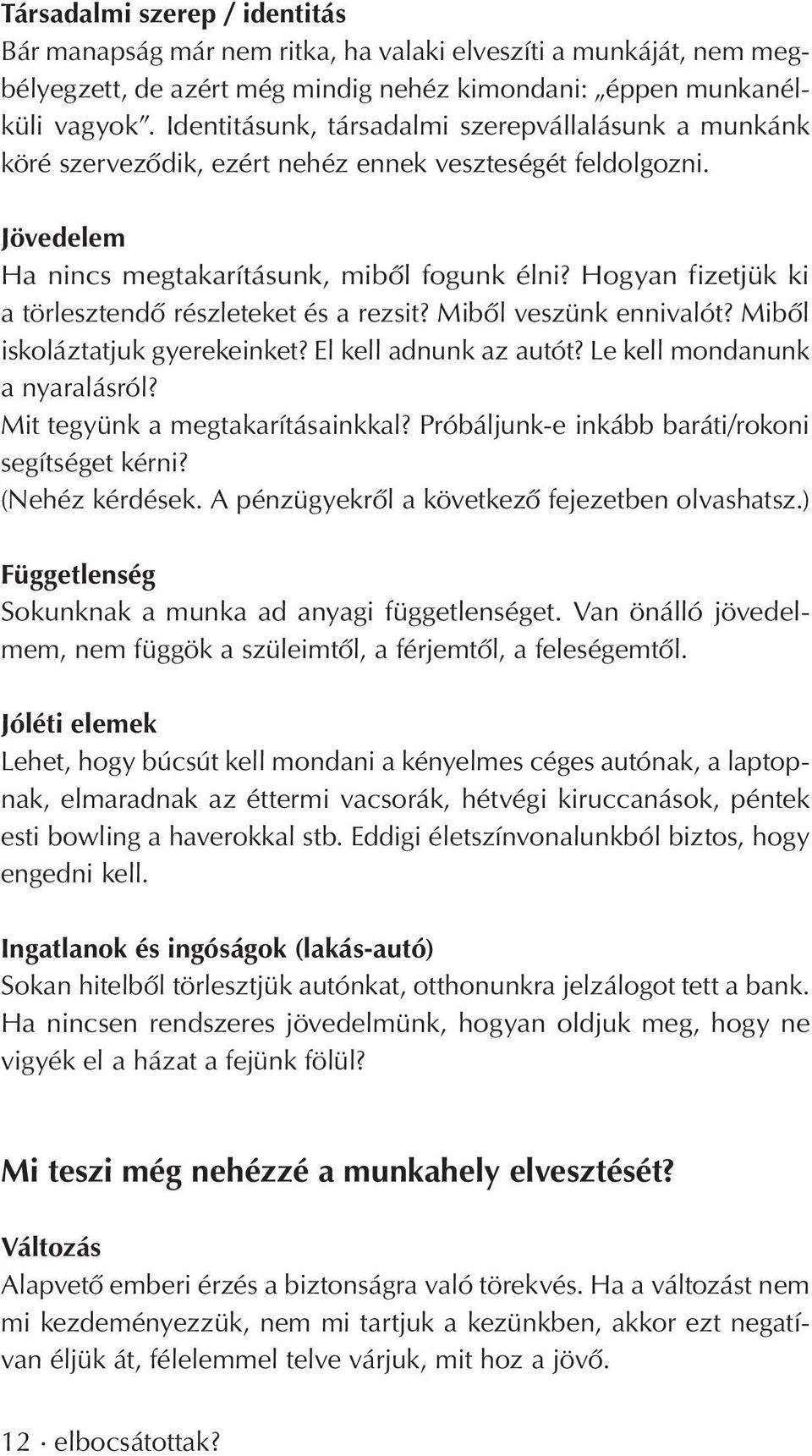 Hogyan fizetjük ki a törlesztendô részleteket és a rezsit? Mibôl veszünk ennivalót? Mibôl iskoláztatjuk gyerekeinket? El kell adnunk az autót? Le kell mondanunk a nyaralásról?