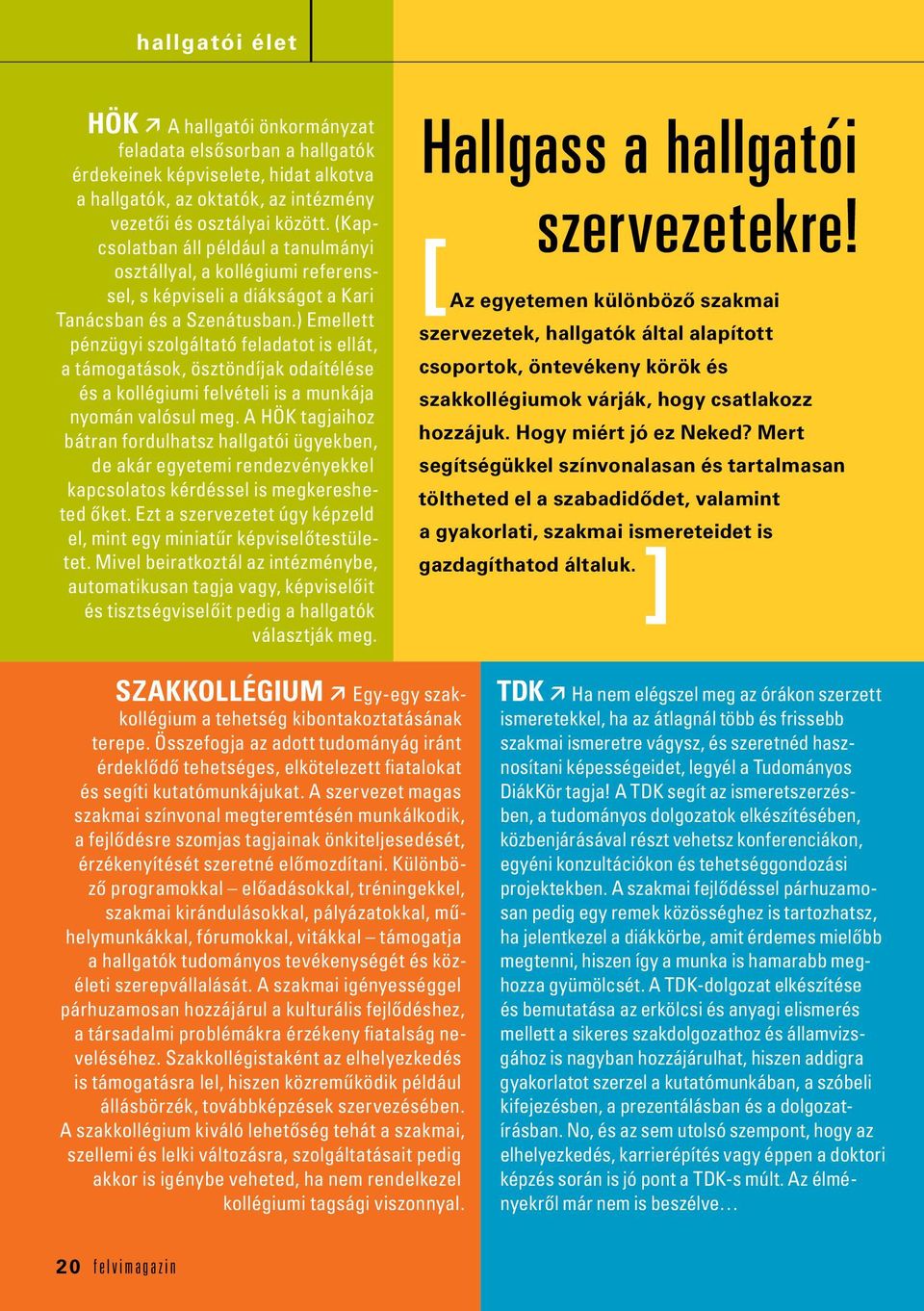 ) Emellett pénzügyi szolgáltató feladatot is ellát, a támogatások, ösztöndíjak odaítélése és a kollégiumi felvételi is a munkája nyomán valósul meg.