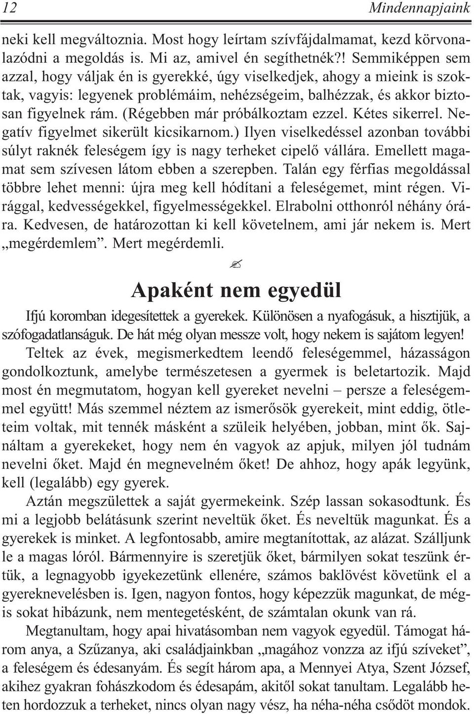 (Régebben már próbálkoztam ezzel. Kétes sikerrel. Negatív figyelmet sikerült kicsikarnom.) Ilyen viselkedéssel azonban további súlyt raknék feleségem így is nagy terheket cipelõ vállára.