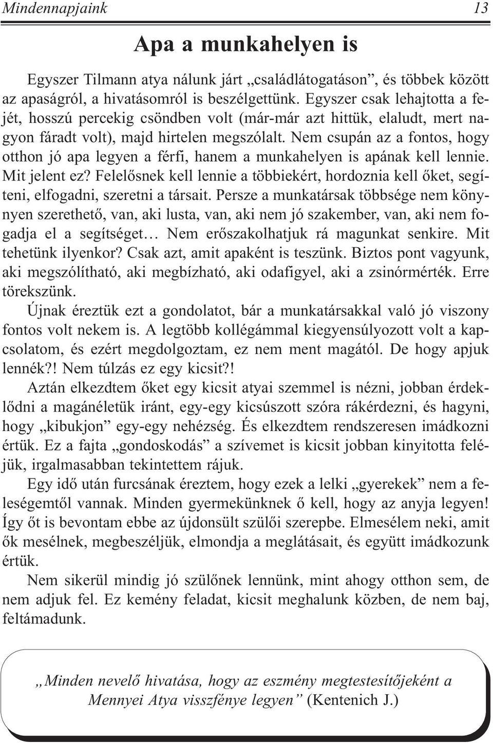 Nem csupán az a fontos, hogy otthon jó apa legyen a férfi, hanem a munkahelyen is apának kell lennie. Mit jelent ez?