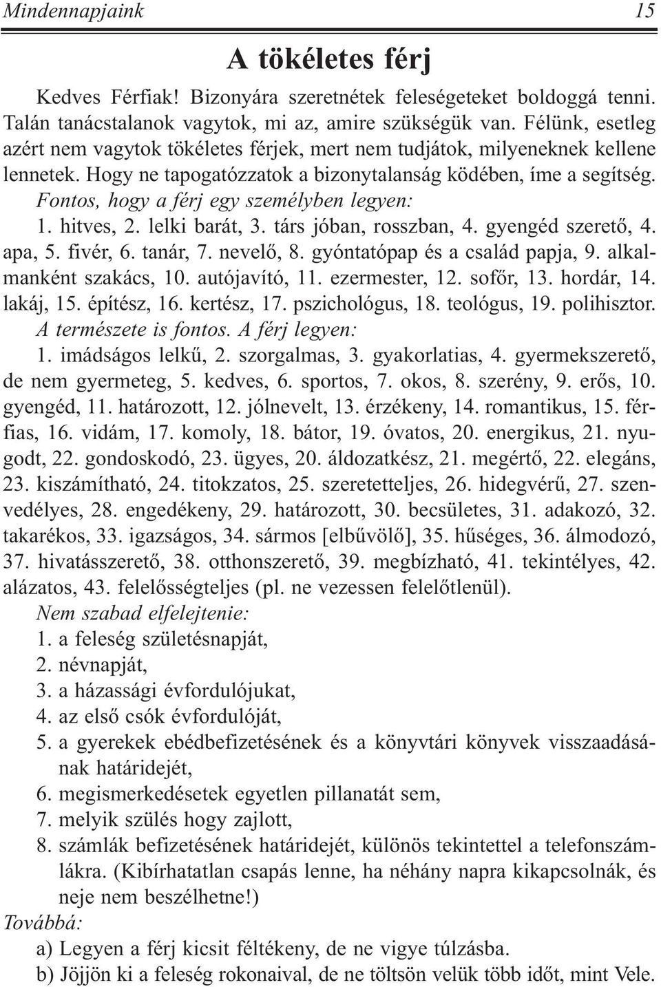 Fontos, hogy a férj egy személyben legyen: 1. hitves, 2. lelki barát, 3. társ jóban, rosszban, 4. gyengéd szeretõ, 4. apa, 5. fivér, 6. tanár, 7. nevelõ, 8. gyóntatópap és a család papja, 9.