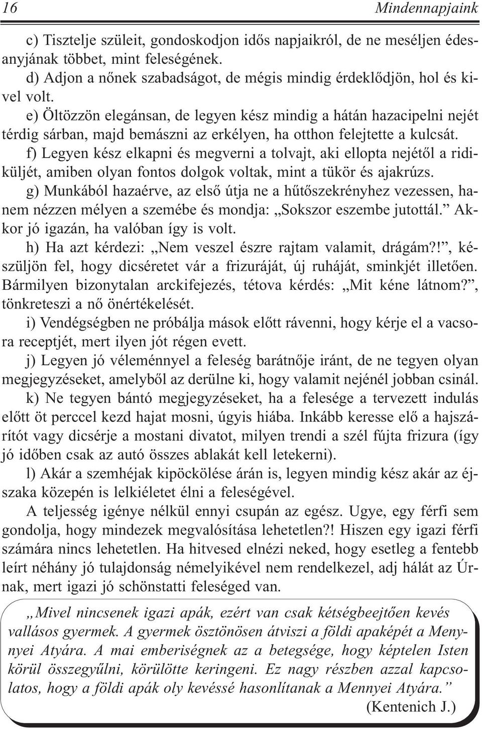 e) Öltözzön elegánsan, de legyen kész mindig a hátán hazacipelni nejét térdig sárban, majd bemászni az erkélyen, ha otthon felejtette a kulcsát.