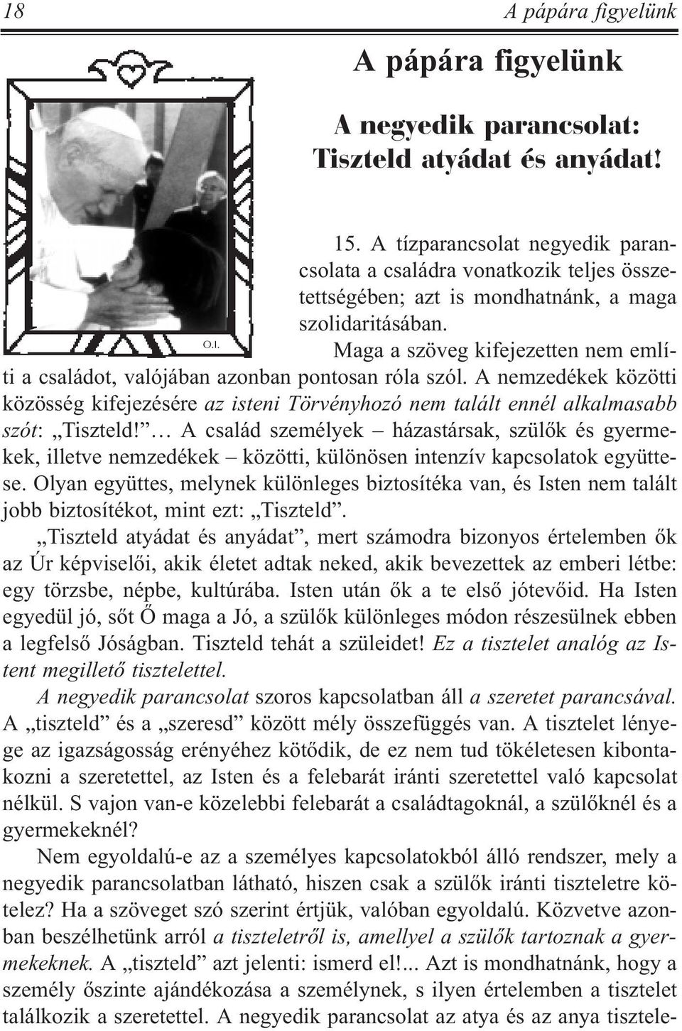 Maga a szöveg kifejezetten nem említi a családot, valójában azonban pontosan róla szól. A nemzedékek közötti közösség kifejezésére az isteni Törvényhozó nem talált ennél alkalmasabb szót: Tiszteld!