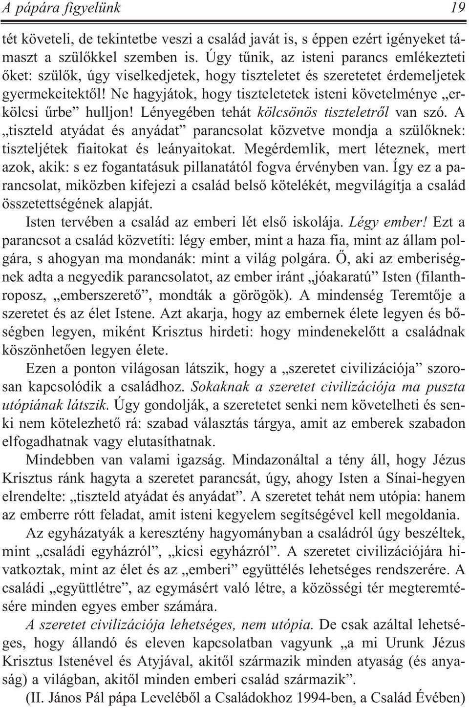 Ne hagyjátok, hogy tiszteletetek isteni követelménye erkölcsi ûrbe hulljon! Lényegében tehát kölcsönös tiszteletrõl van szó.