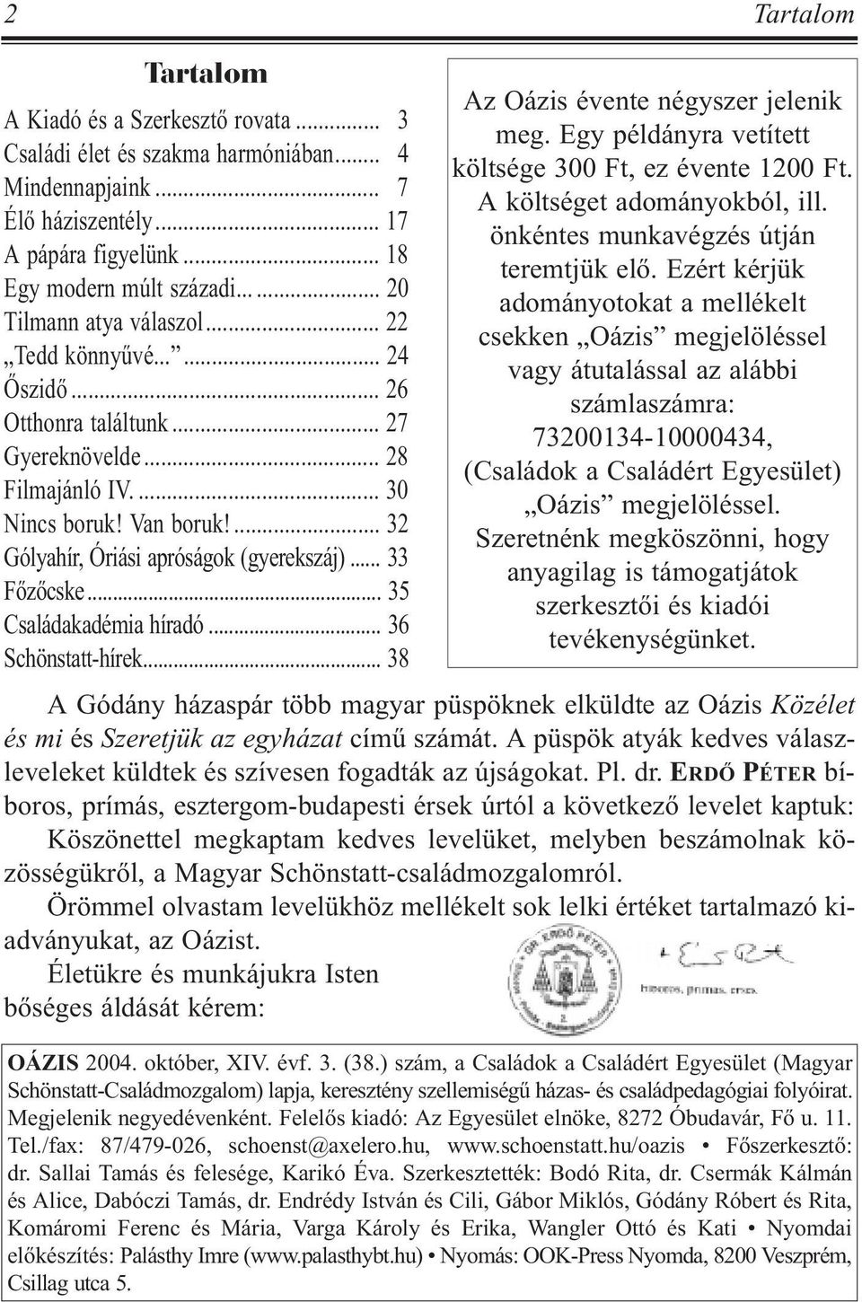 ... 32 Gólyahír, Óriási apróságok (gyerekszáj)... 33 Fõzõcske... 35 Családakadémia híradó... 36 Schönstatt-hírek... 38 Az Oázis évente négyszer jelenik meg.