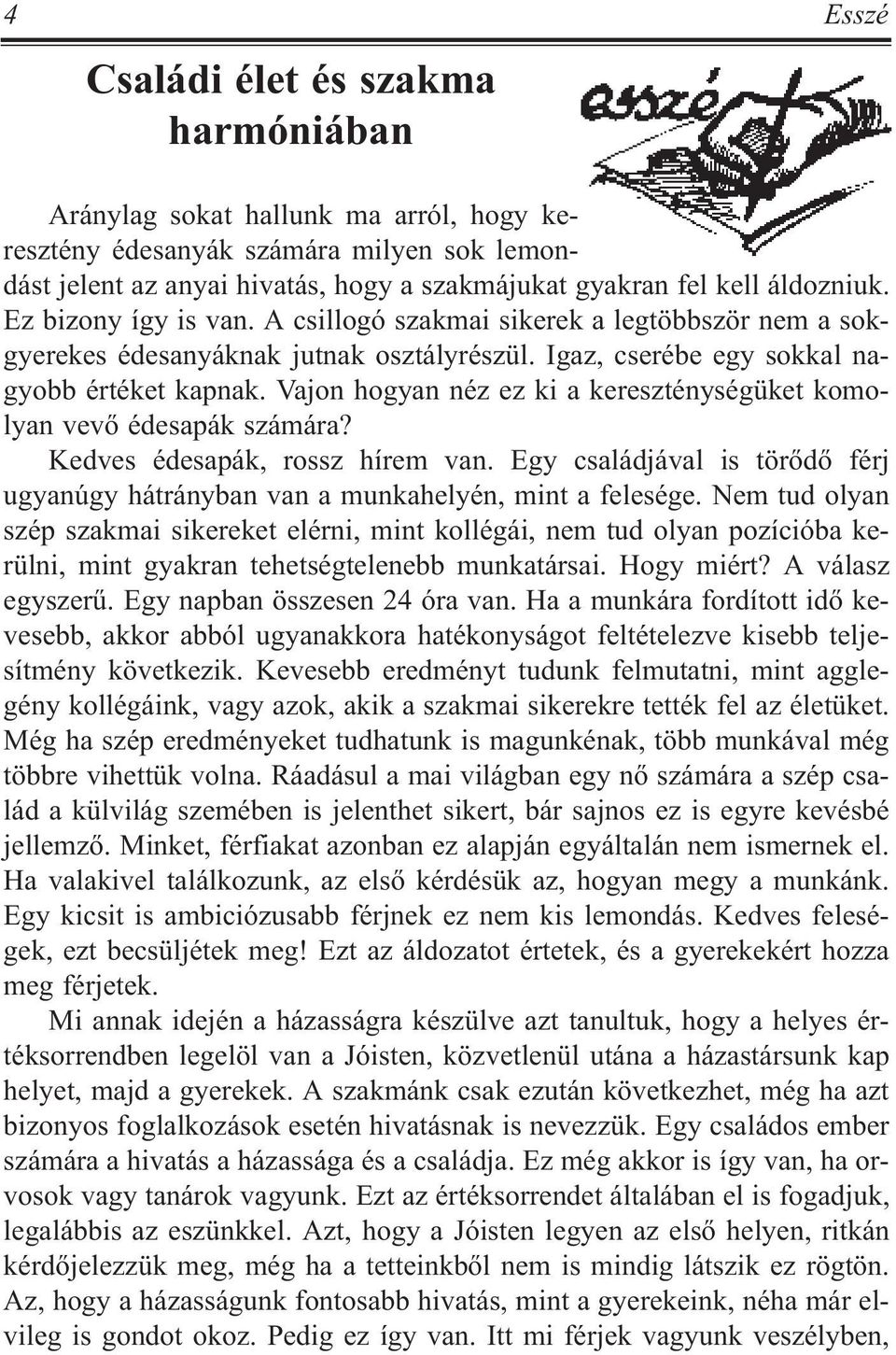 Vajon hogyan néz ez ki a kereszténységüket komolyan vevõ édesapák számára? Kedves édesapák, rossz hírem van. Egy családjával is törõdõ férj ugyanúgy hátrányban van a munkahelyén, mint a felesége.