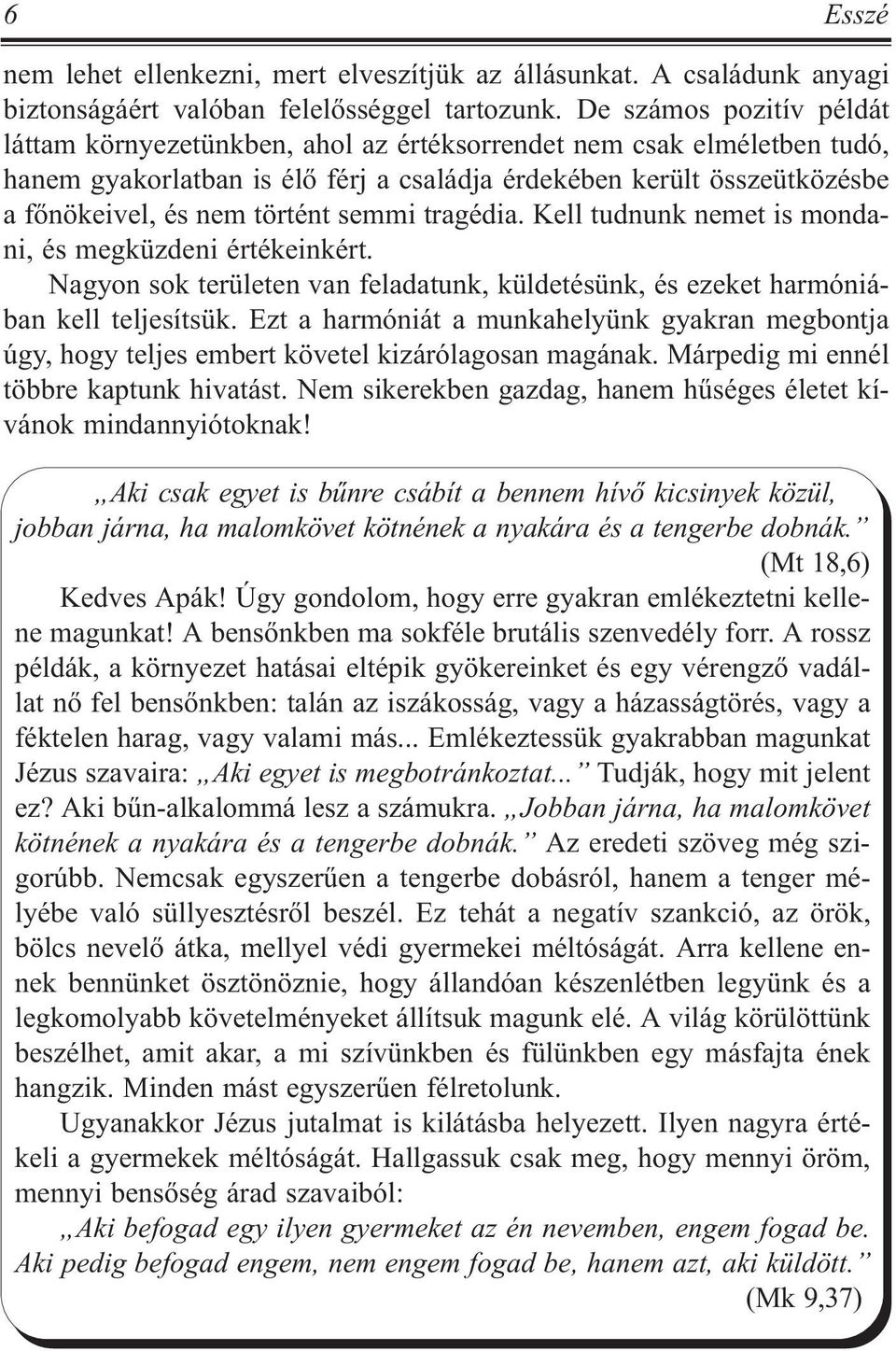 történt semmi tragédia. Kell tudnunk nemet is mondani, és megküzdeni értékeinkért. Nagyon sok területen van feladatunk, küldetésünk, és ezeket harmóniában kell teljesítsük.