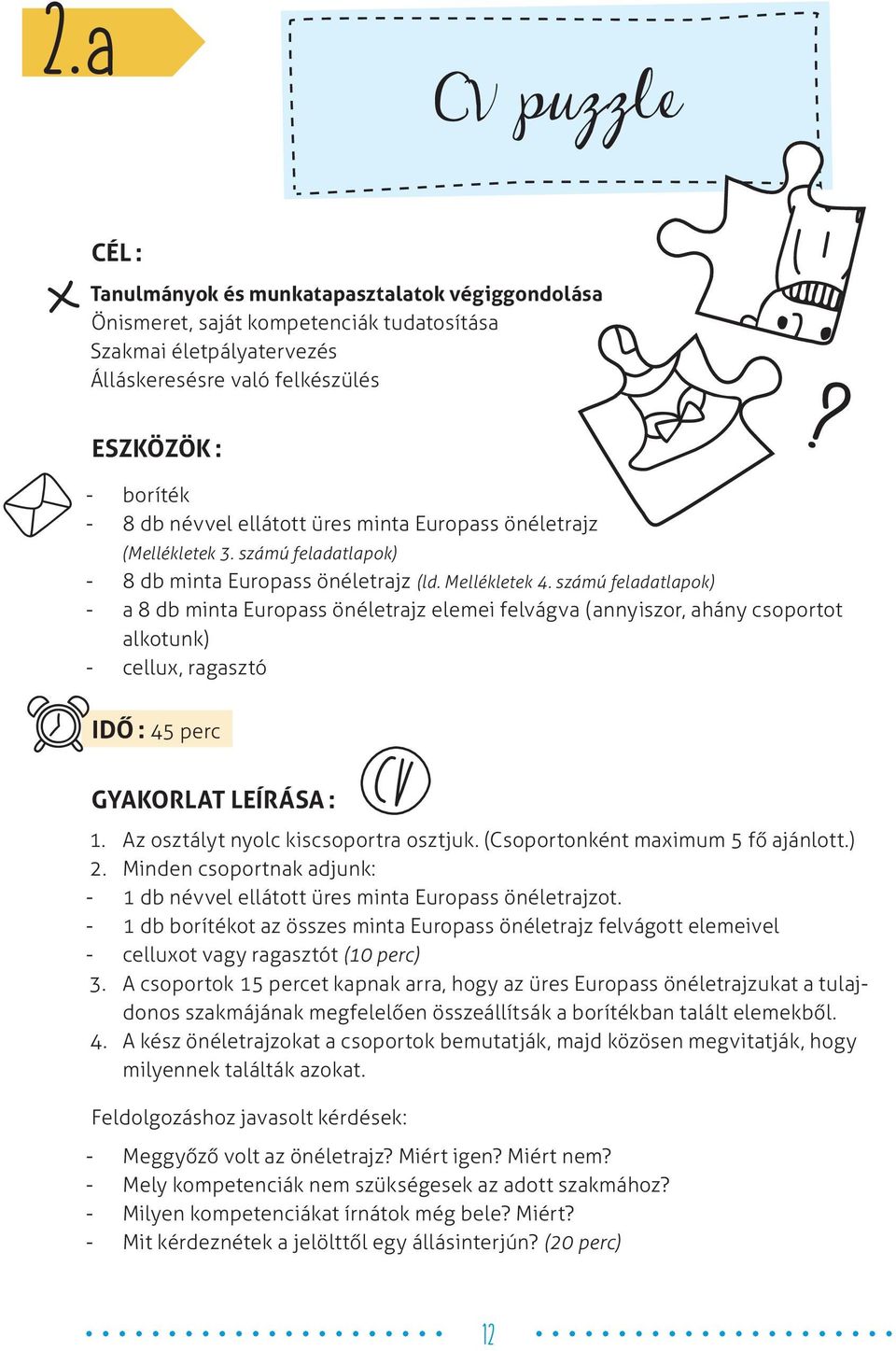 számú feladatlapok) - a 8 db minta Europass önéletrajz elemei felvágva ( annyiszor, ahány csoportot alkotunk) - cellux, ragasztó IDŐ : 45 perc GYAKORLAT LEÍRÁSA : CV 1.