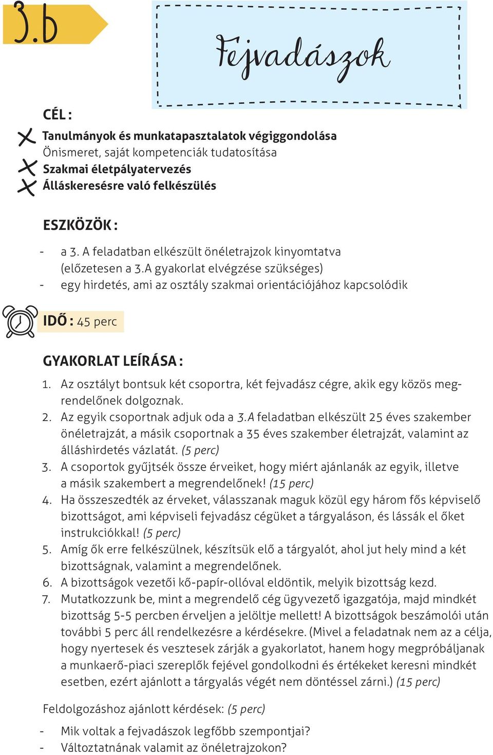 Az osztályt bontsuk két csoportra, két fejvadász cégre, akik egy közös megrendelőnek dolgoznak. 2. Az egyik csoportnak adjuk oda a 3.