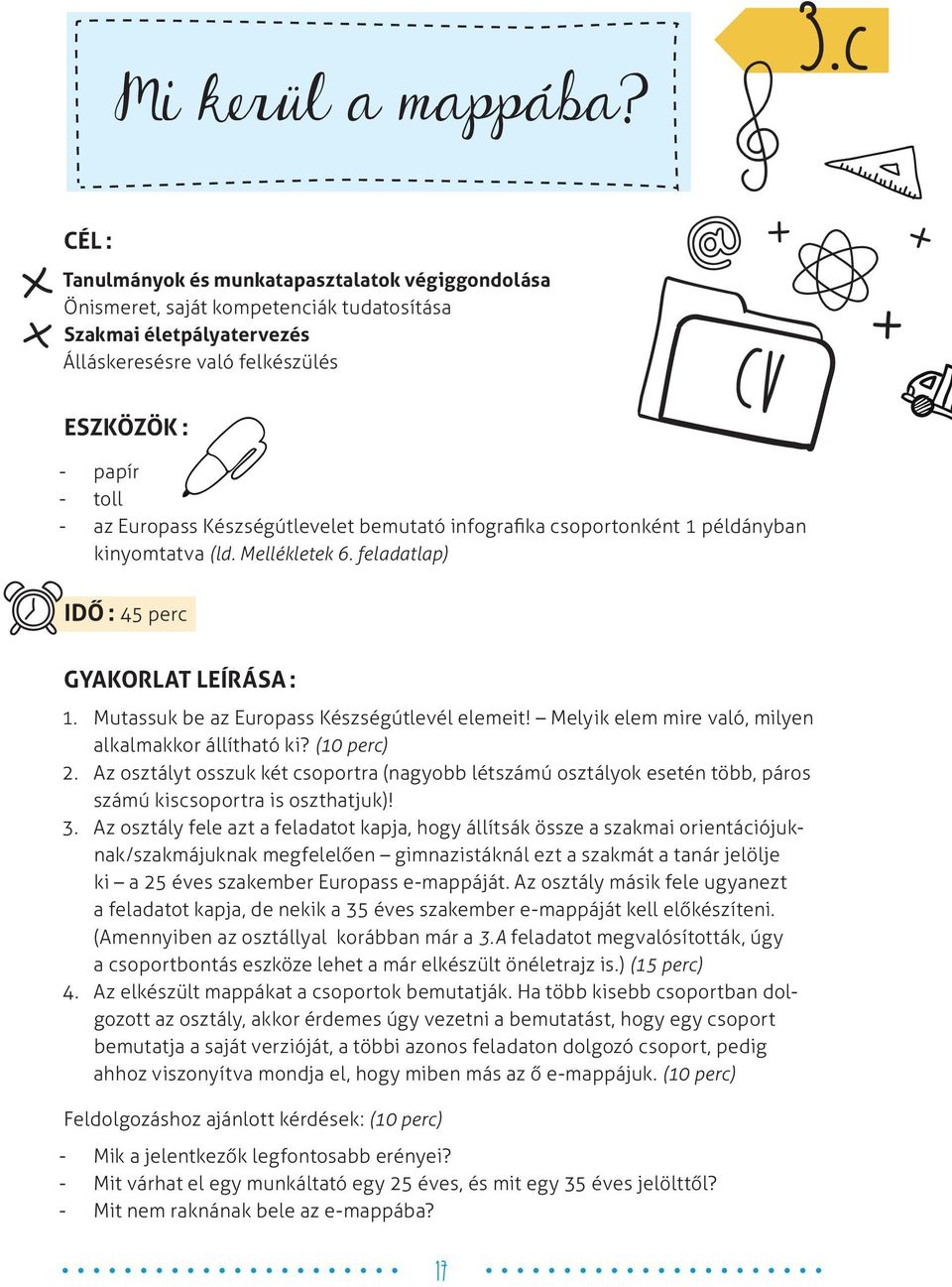 Készségútlevelet bemutató infografika csoportonként 1 példányban kinyomtatva (ld. Mellékletek 6. feladatlap) IDŐ : 45 perc GYAKORLAT LEÍRÁSA : 1. Mutassuk be az Europass Készségútlevél elemeit!