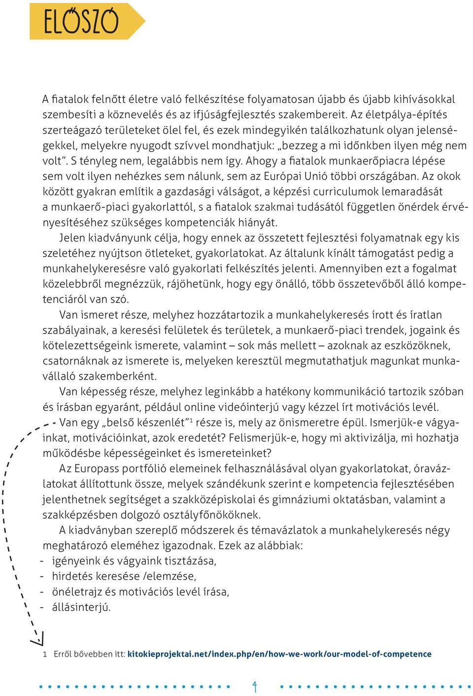 S tényleg nem, legalábbis nem így. Ahogy a fiatalok munkaerőpiacra lépése sem volt ilyen nehézkes sem nálunk, sem az Európai Unió többi országában.