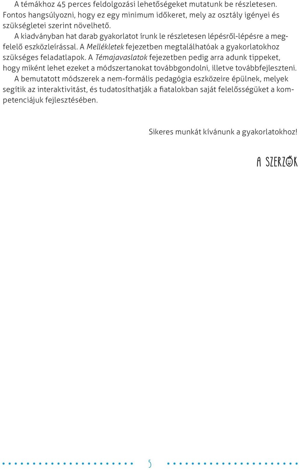 A Témajavaslatok fejezetben pedig arra adunk tippeket, hogy miként lehet ezeket a módszertanokat továbbgondolni, illetve továbbfejleszteni.