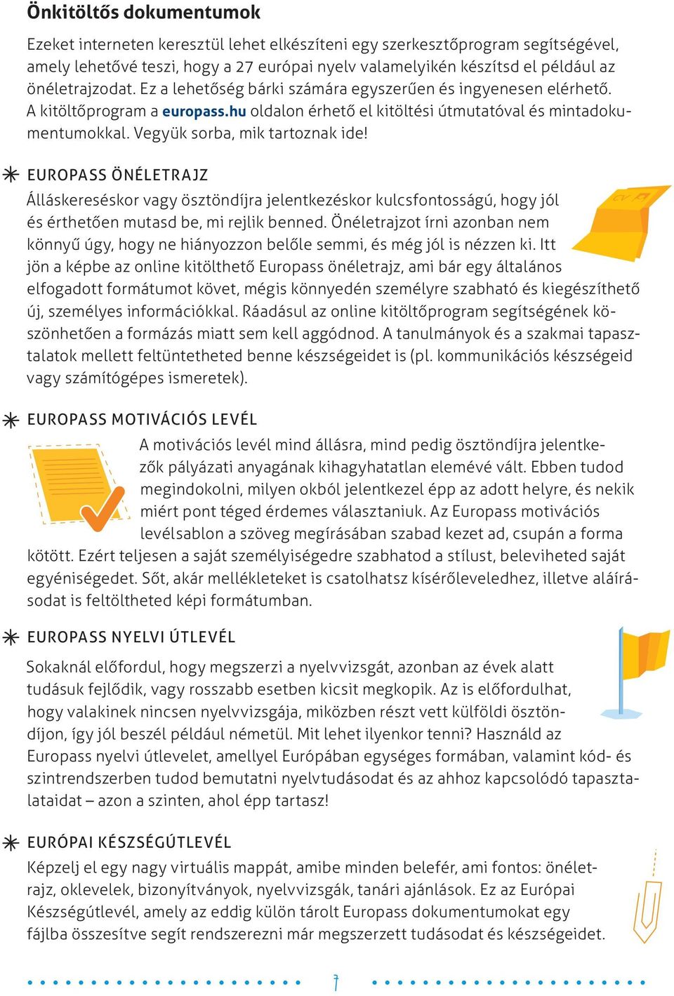 Vegyük sorba, mik tartoznak ide! EUROPASS ÖNÉLETRAJZ Álláskereséskor vagy ösztöndíjra jelentkezéskor kulcsfontosságú, hogy jól és érthetően mutasd be, mi rejlik benned.