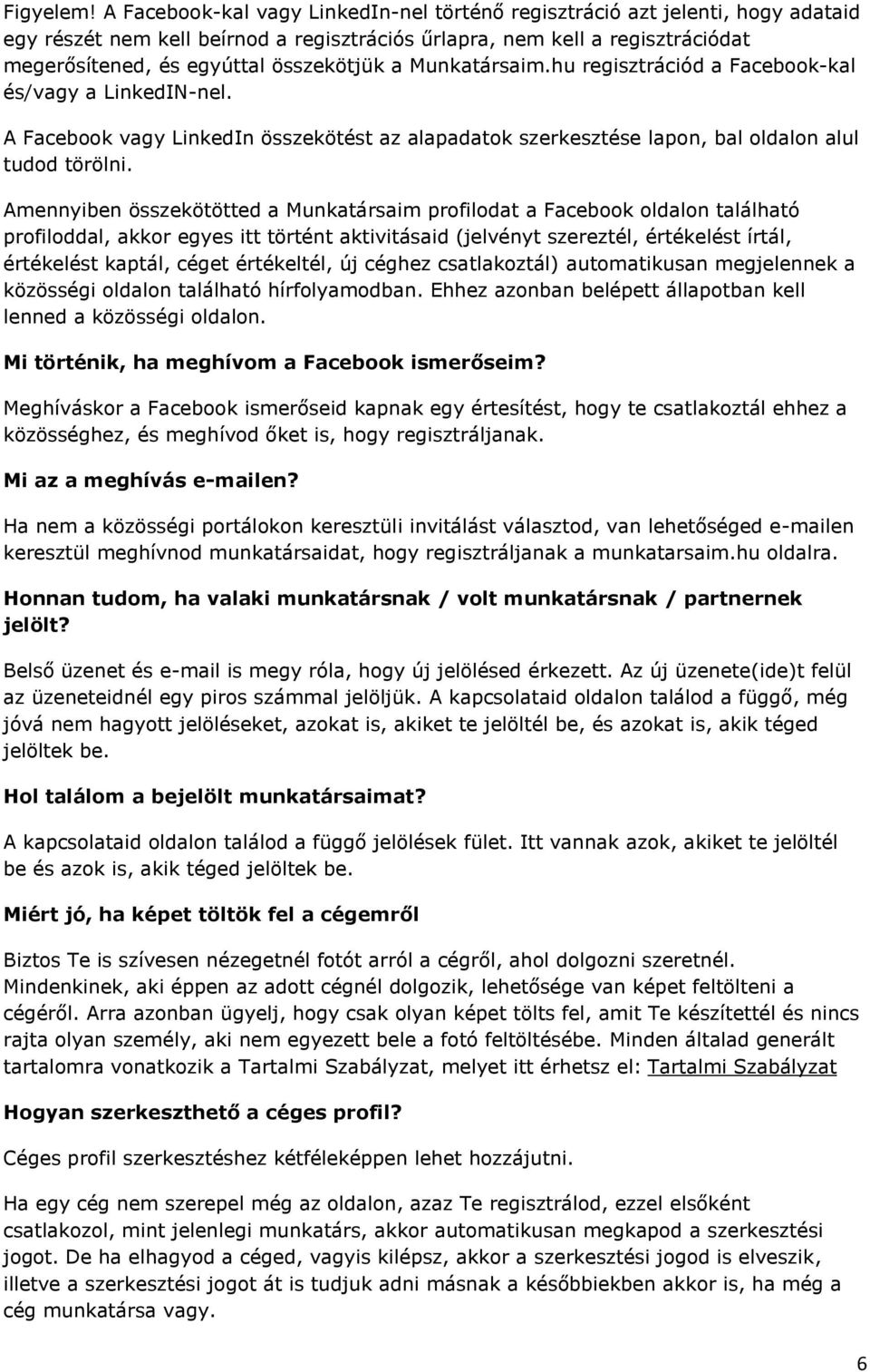 a Munkatársaim.hu regisztrációd a Facebook-kal és/vagy a LinkedIN-nel. A Facebook vagy LinkedIn összekötést az alapadatok szerkesztése lapon, bal oldalon alul tudod törölni.