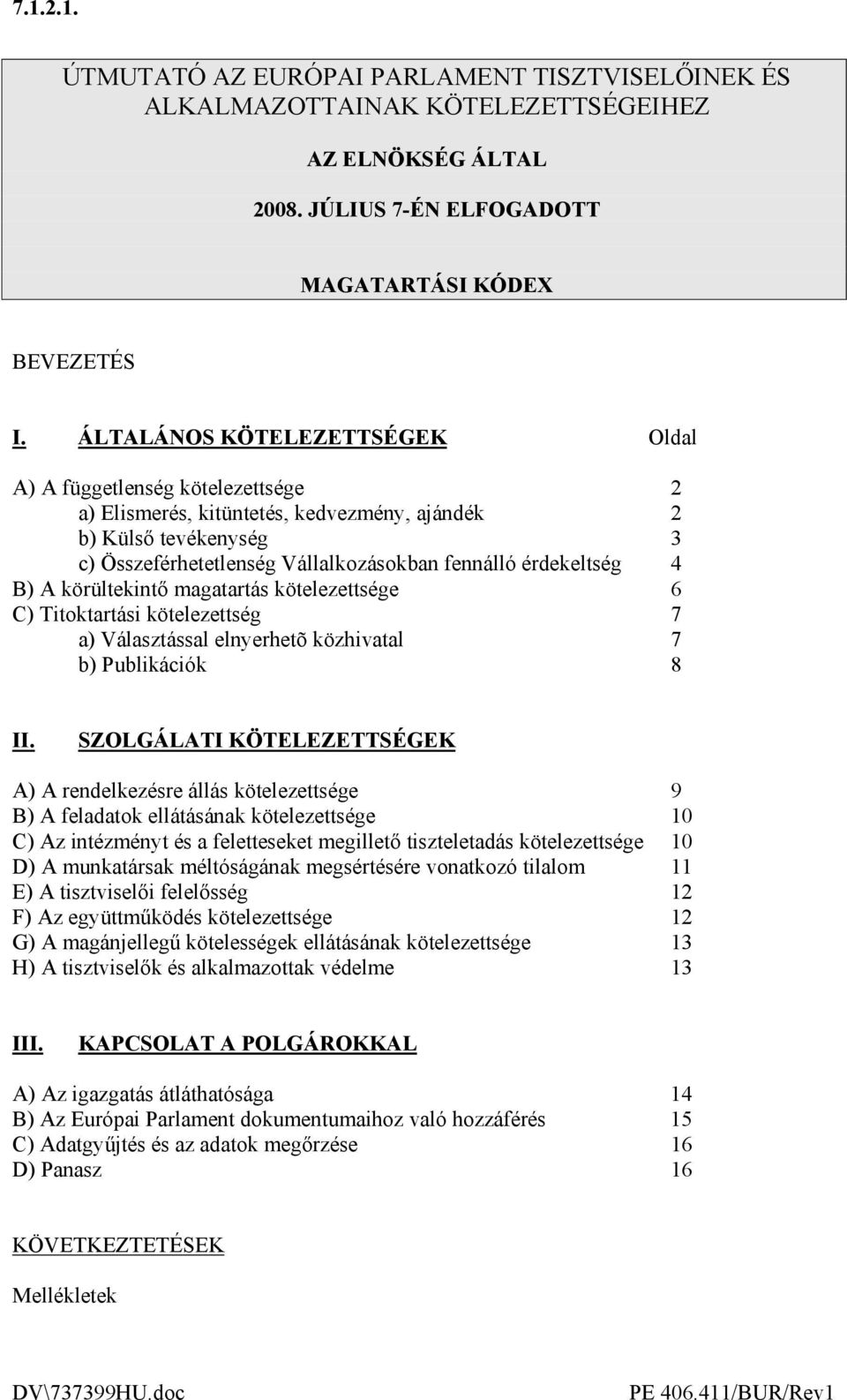 4 B) A körültekintı magatartás kötelezettsége 6 C) Titoktartási kötelezettség 7 a) Választással elnyerhetõ közhivatal 7 b) Publikációk 8 II.