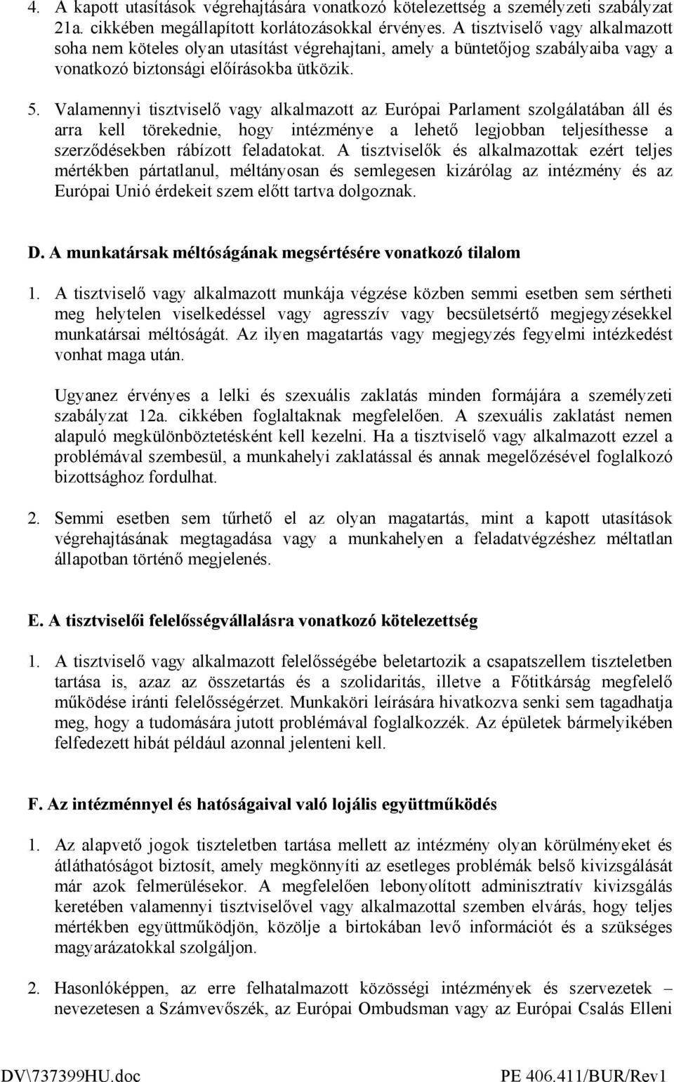 Valamennyi tisztviselı vagy alkalmazott az Európai Parlament szolgálatában áll és arra kell törekednie, hogy intézménye a lehetı legjobban teljesíthesse a szerzıdésekben rábízott feladatokat.