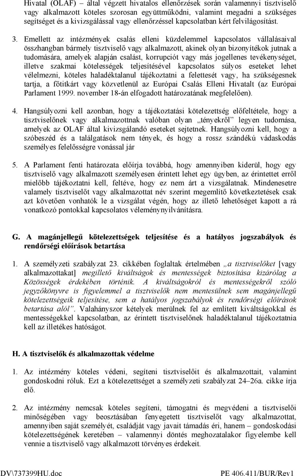 Emellett az intézmények csalás elleni küzdelemmel kapcsolatos vállalásaival összhangban bármely tisztviselı vagy alkalmazott, akinek olyan bizonyítékok jutnak a tudomására, amelyek alapján csalást,