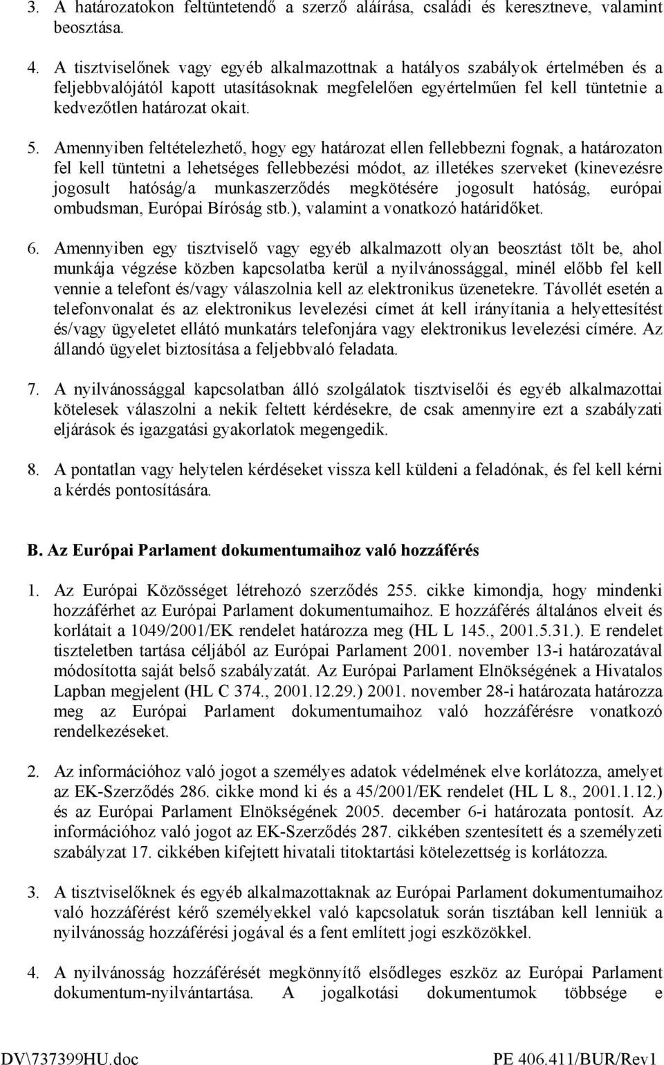 Amennyiben feltételezhetı, hogy egy határozat ellen fellebbezni fognak, a határozaton fel kell tüntetni a lehetséges fellebbezési módot, az illetékes szerveket (kinevezésre jogosult hatóság/a