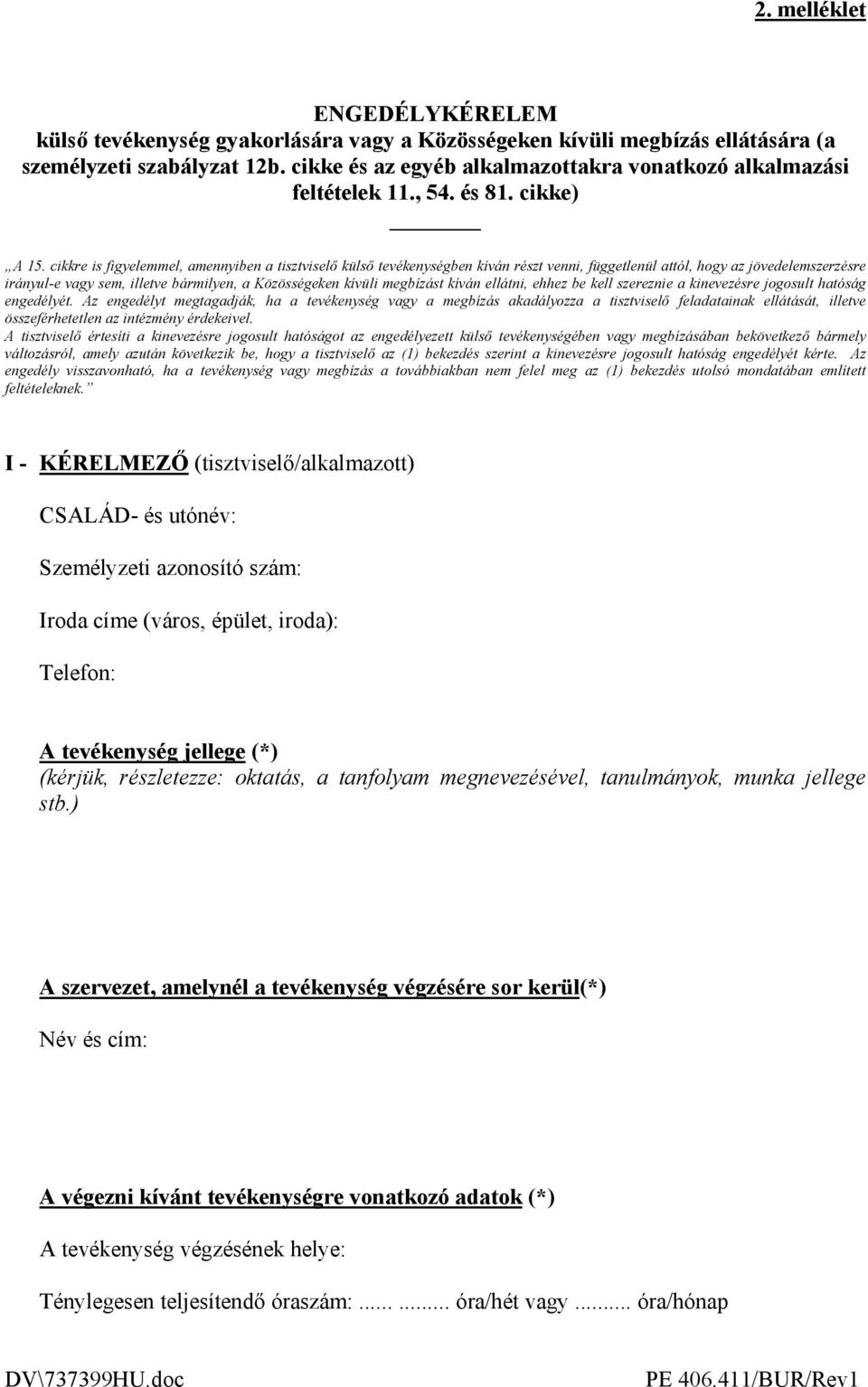 cikkre is figyelemmel, amennyiben a tisztviselı külsı tevékenységben kíván részt venni, függetlenül attól, hogy az jövedelemszerzésre irányul-e vagy sem, illetve bármilyen, a Közösségeken kívüli