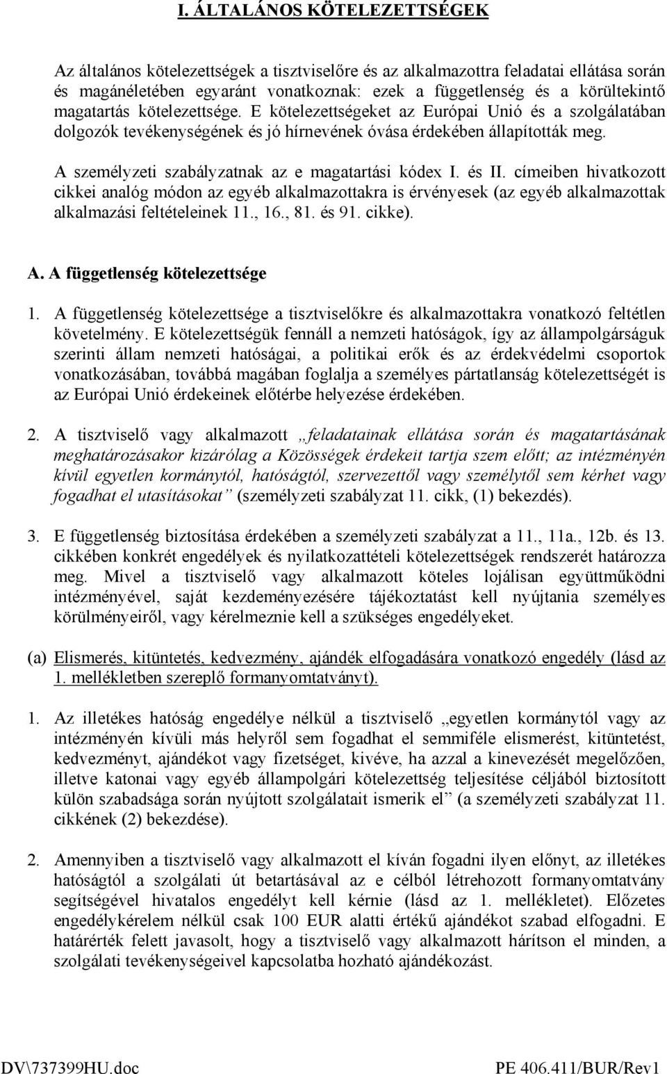 A személyzeti szabályzatnak az e magatartási kódex I. és II. címeiben hivatkozott cikkei analóg módon az egyéb alkalmazottakra is érvényesek (az egyéb alkalmazottak alkalmazási feltételeinek 11., 16.