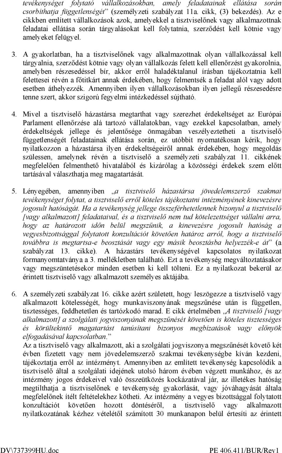 A gyakorlatban, ha a tisztviselınek vagy alkalmazottnak olyan vállalkozással kell tárgyalnia, szerzıdést kötnie vagy olyan vállalkozás felett kell ellenırzést gyakorolnia, amelyben részesedéssel bír,