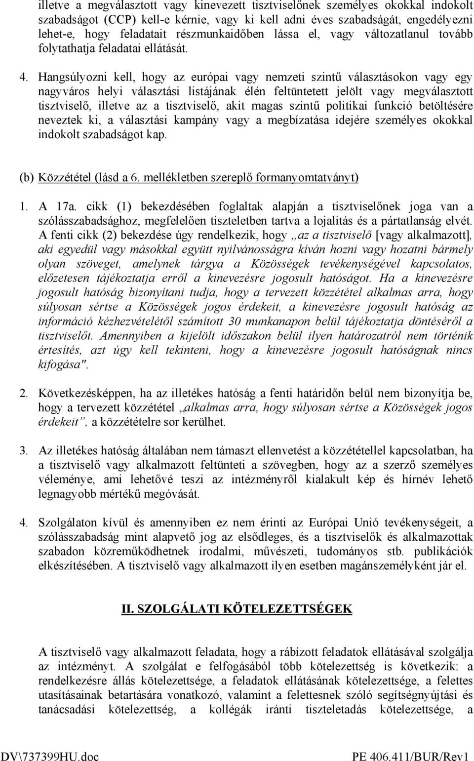 Hangsúlyozni kell, hogy az európai vagy nemzeti szintő választásokon vagy egy nagyváros helyi választási listájának élén feltüntetett jelölt vagy megválasztott tisztviselı, illetve az a tisztviselı,