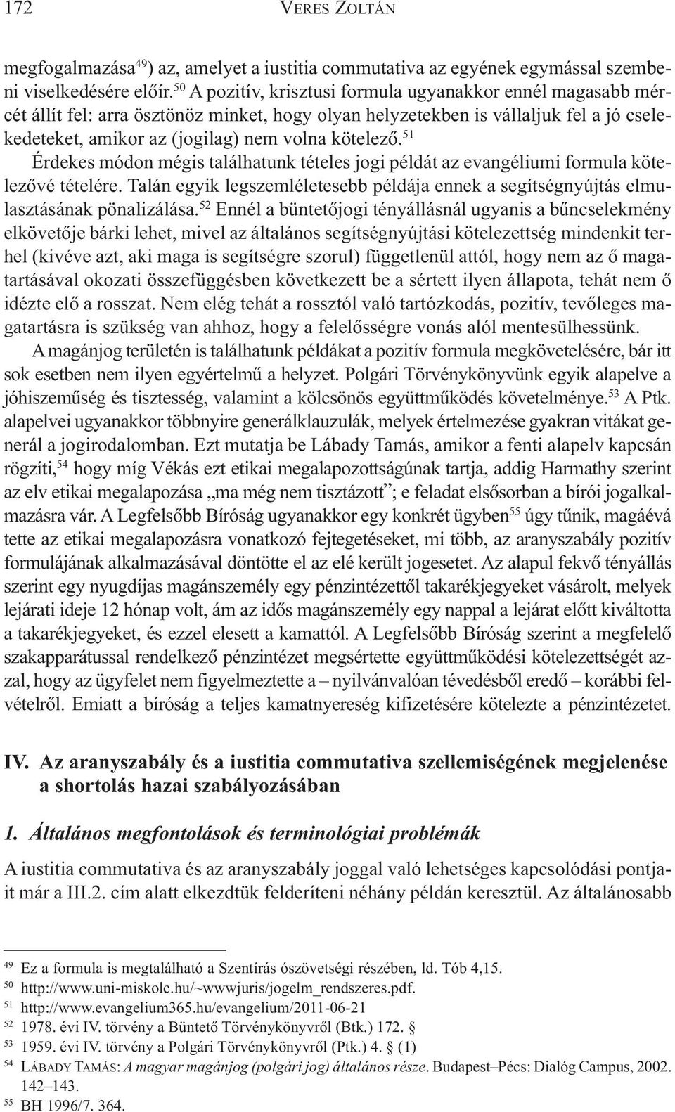 51 Érdekes módon mégis találhatunk tételes jogi példát az evangéliumi formula kötelezõvé tételére. Talán egyik legszemléletesebb példája ennek a segítségnyújtás elmulasztásának pönalizálása.