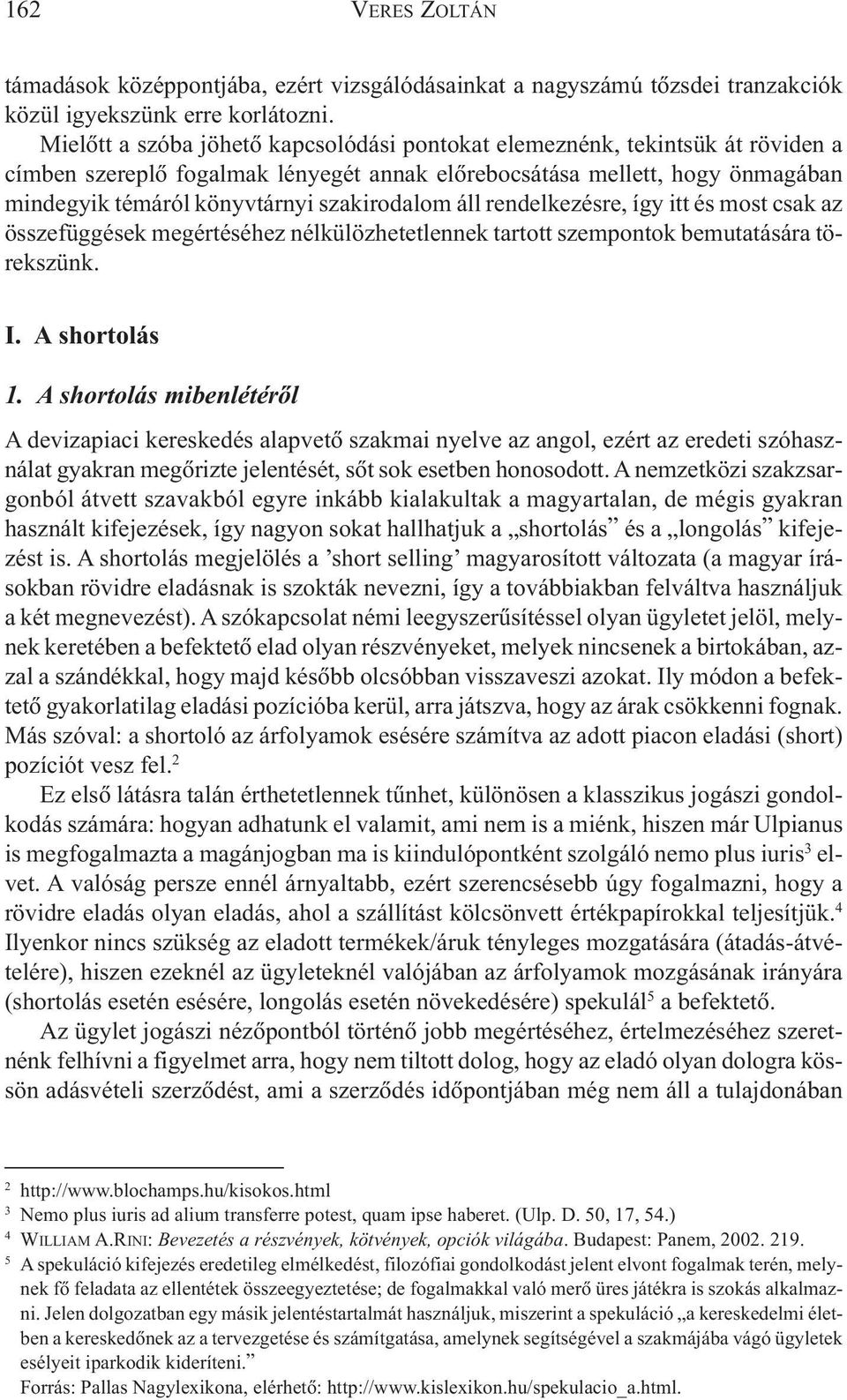 szakirodalom áll rendelkezésre, így itt és most csak az összefüggések megértéséhez nélkülözhetetlennek tartott szempontok bemutatására törekszünk. I. A shortolás 1.