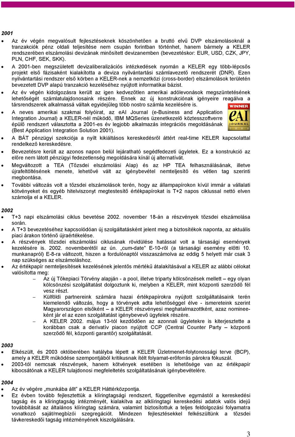 A 2001-ben megszületett devizaliberalizációs intézkedések nyomán a KELER egy több-lépcsős projekt első fázisaként kialakította a deviza nyilvántartási számlavezető rendszerét (DNR).