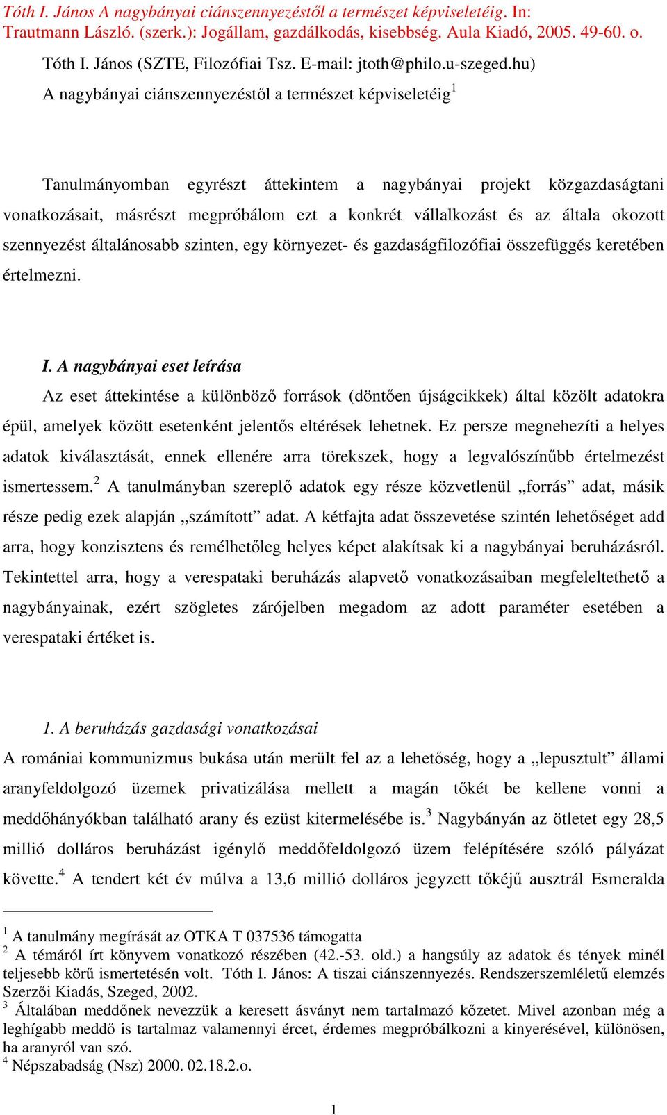 és az általa okozott szennyezést általánosabb szinten, egy környezet- és gazdaságfilozófiai összefüggés keretében értelmezni. I.