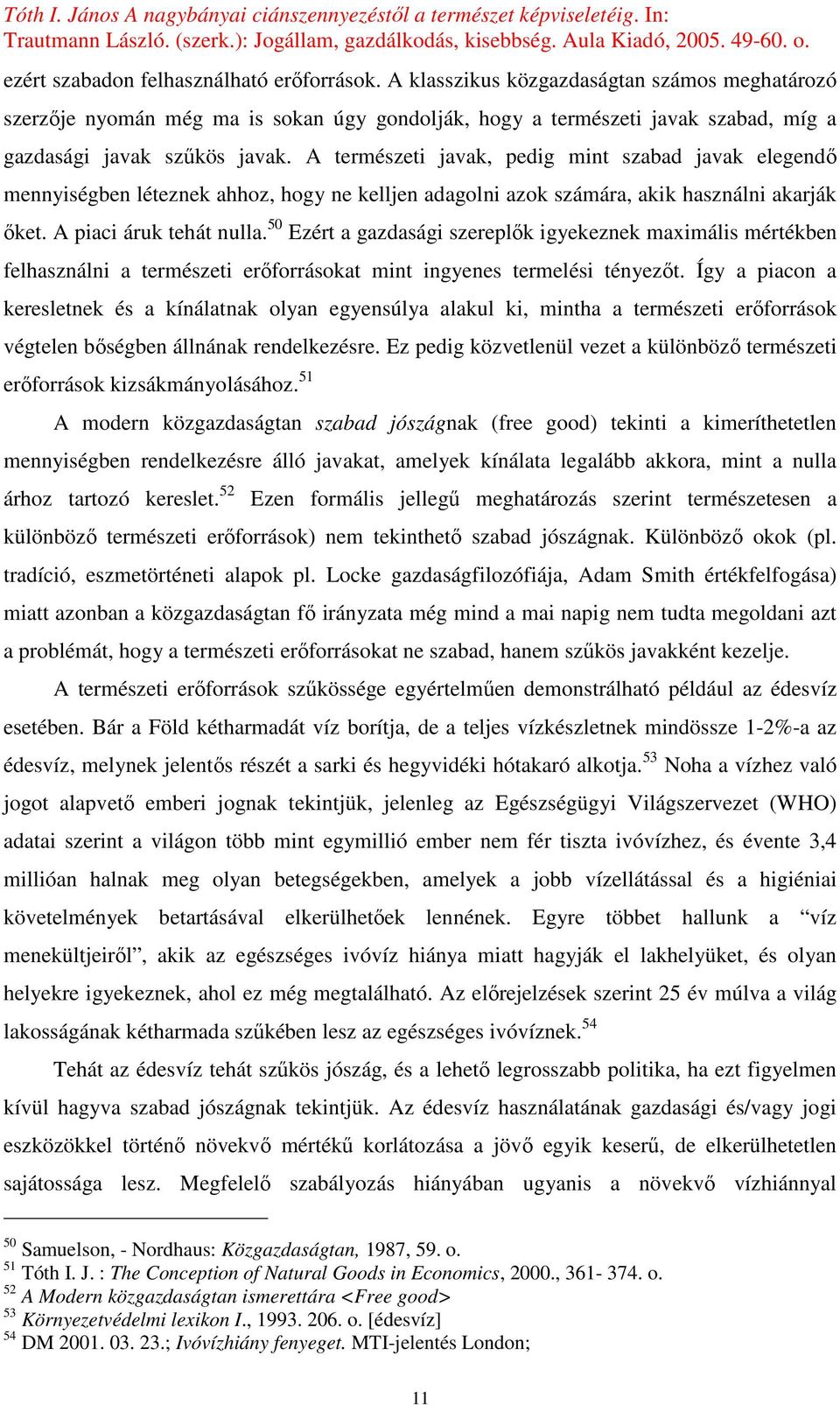 A természeti javak, pedig mint szabad javak elegendı mennyiségben léteznek ahhoz, hogy ne kelljen adagolni azok számára, akik használni akarják ıket. A piaci áruk tehát nulla.