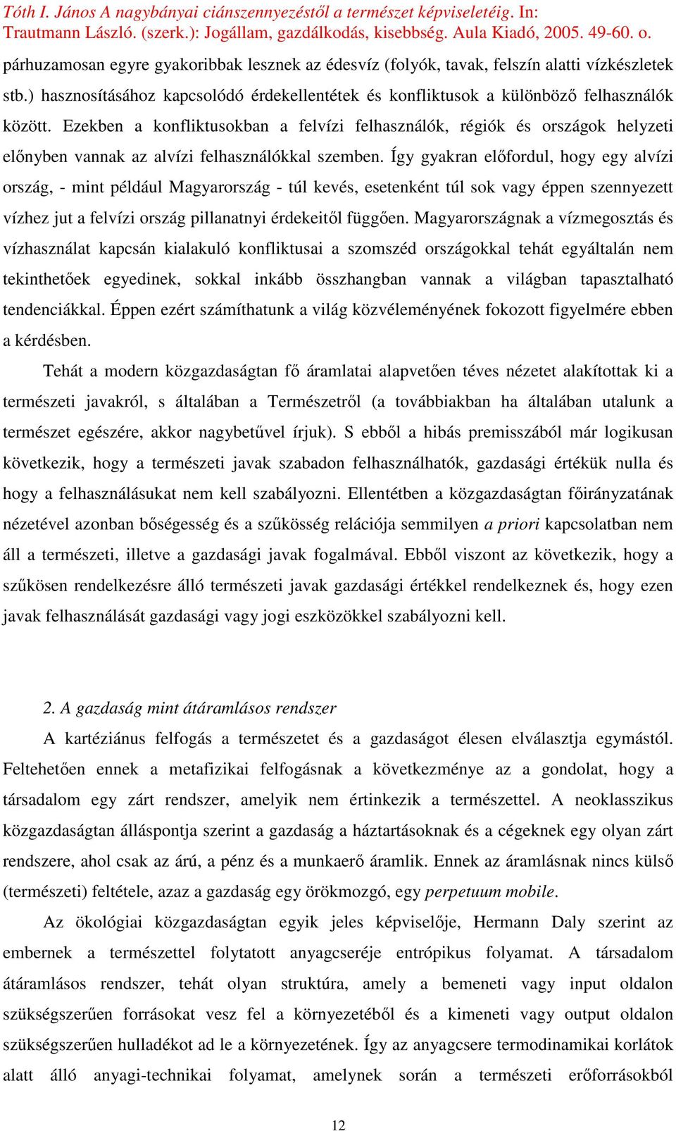 Így gyakran elıfordul, hogy egy alvízi ország, - mint például Magyarország - túl kevés, esetenként túl sok vagy éppen szennyezett vízhez jut a felvízi ország pillanatnyi érdekeitıl függıen.