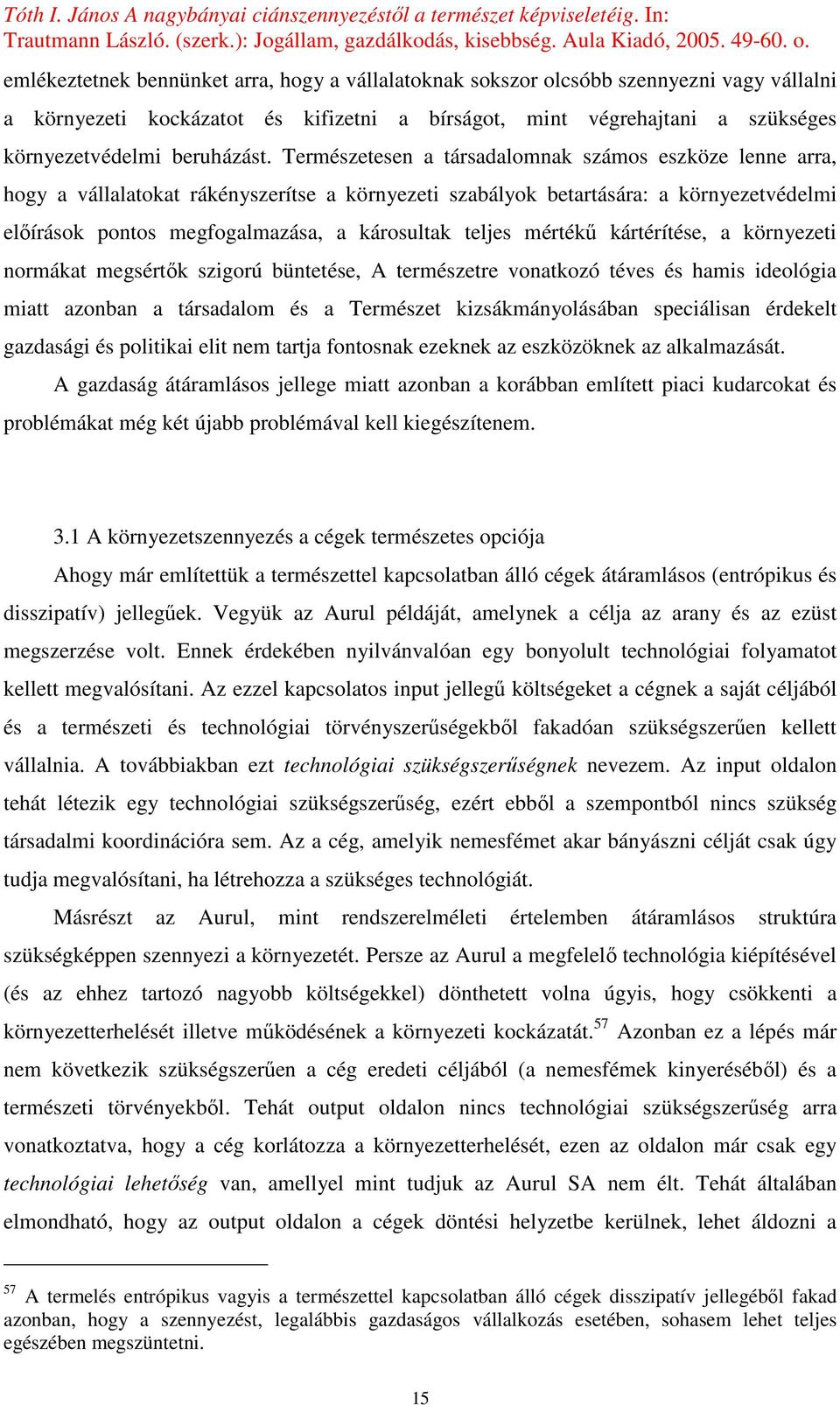 mértékő kártérítése, a környezeti normákat megsértık szigorú büntetése, A természetre vonatkozó téves és hamis ideológia miatt azonban a társadalom és a Természet kizsákmányolásában speciálisan