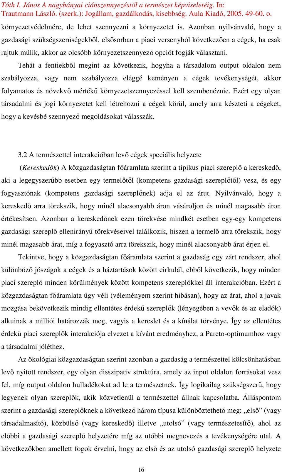 Tehát a fentiekbıl megint az következik, hogyha a társadalom output oldalon nem szabályozza, vagy nem szabályozza eléggé keményen a cégek tevékenységét, akkor folyamatos és növekvı mértékő