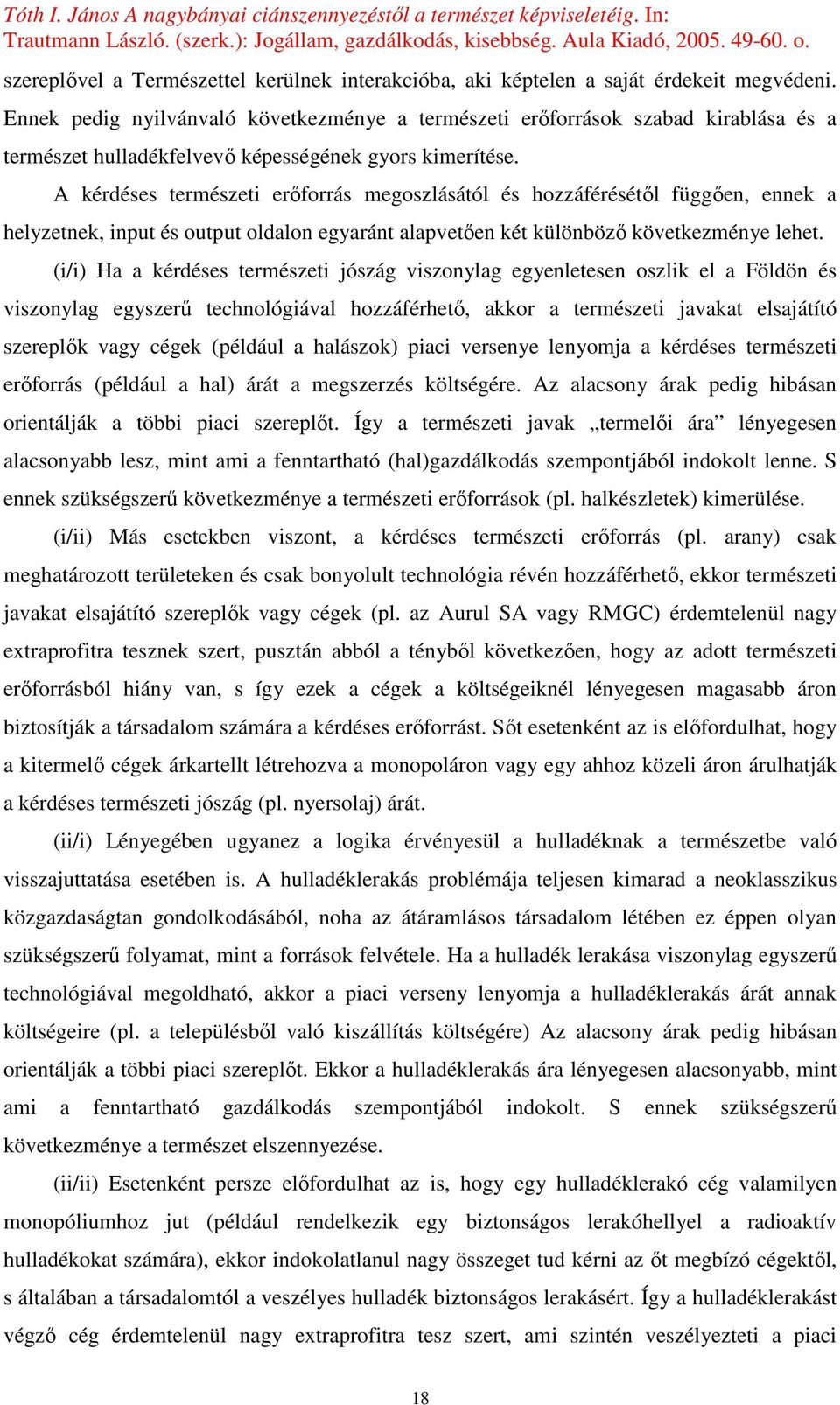 A kérdéses természeti erıforrás megoszlásától és hozzáférésétıl függıen, ennek a helyzetnek, input és output oldalon egyaránt alapvetıen két különbözı következménye lehet.