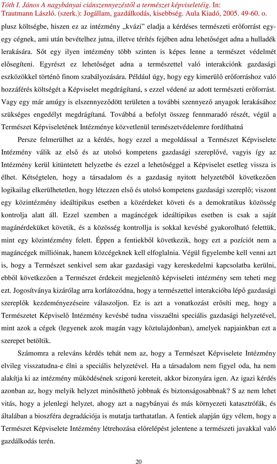 Például úgy, hogy egy kimerülı erıforráshoz való hozzáférés költségét a Képviselet megdrágítaná, s ezzel védené az adott természeti erıforrást.